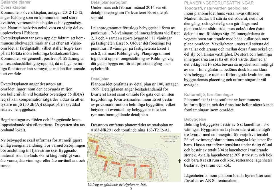 Översiktsplanen tar även upp det faktum att kommunens obebyggda mark är slut efter att Väsjöområdet är färdigtställt, vilket ställer högre krav på att förtäta inom befintliga bostadsområden.