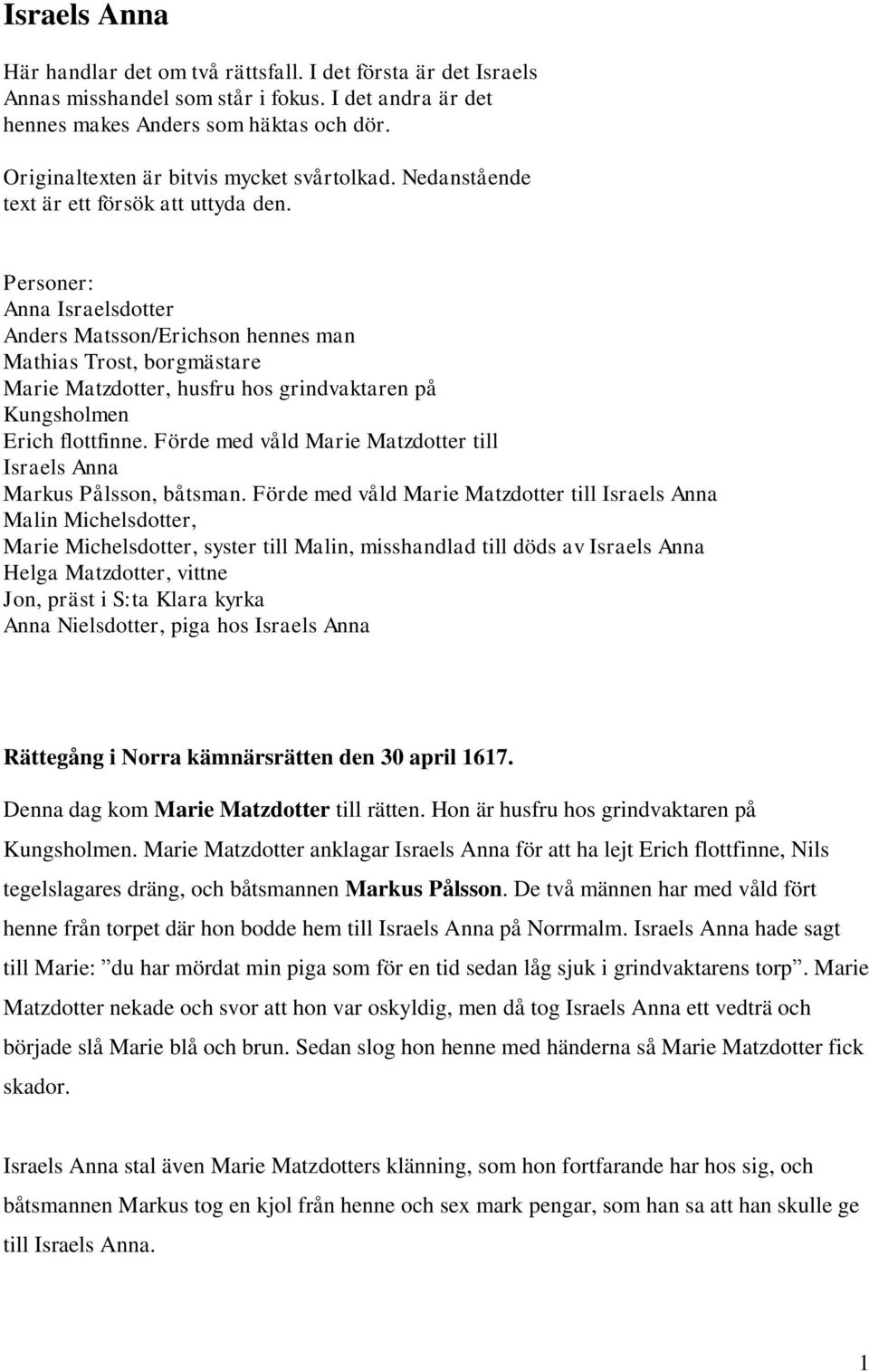 Personer: Anna Israelsdotter Anders Matsson/Erichson hennes man Mathias Trost, borgmästare Marie Matzdotter, husfru hos grindvaktaren på Kungsholmen Erich flottfinne.