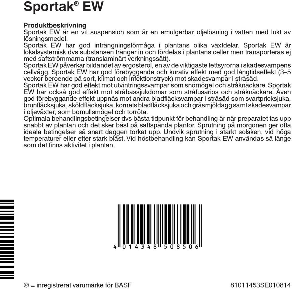 Sportak EW påverkar bildandet av ergosterol, en av de viktigaste fettsyrorna i skadesvampens cellvägg.
