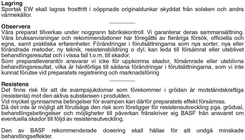 Förändringar i förutsättningarna som nya sorter, nya eller förändrade metoder, ny teknik, resistensbildning o dyl. kan leda till försämrat eller uteblivet behandlingsresultat och i vissa fall t.o.m. till skador.