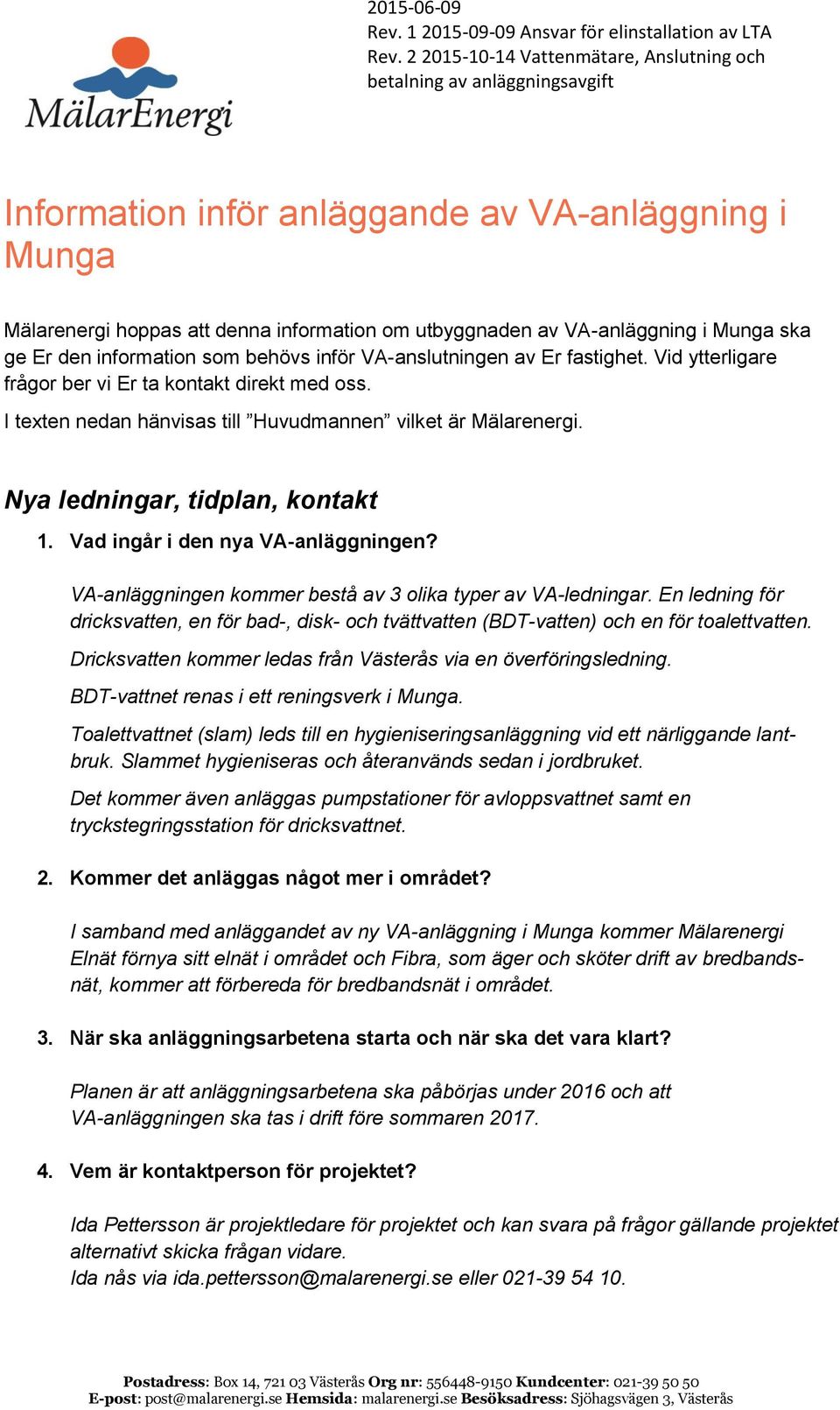 Vad ingår i den nya VA-anläggningen? VA-anläggningen kommer bestå av 3 olika typer av VA-ledningar.