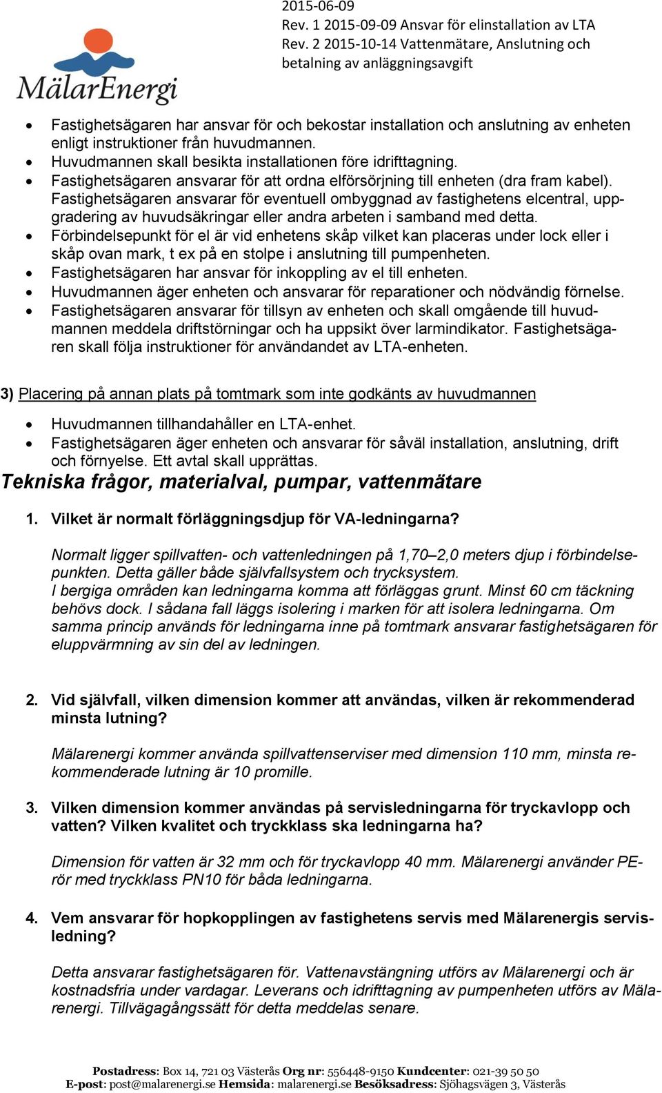 Fastighetsägaren ansvarar för eventuell ombyggnad av fastighetens elcentral, uppgradering av huvudsäkringar eller andra arbeten i samband med detta.