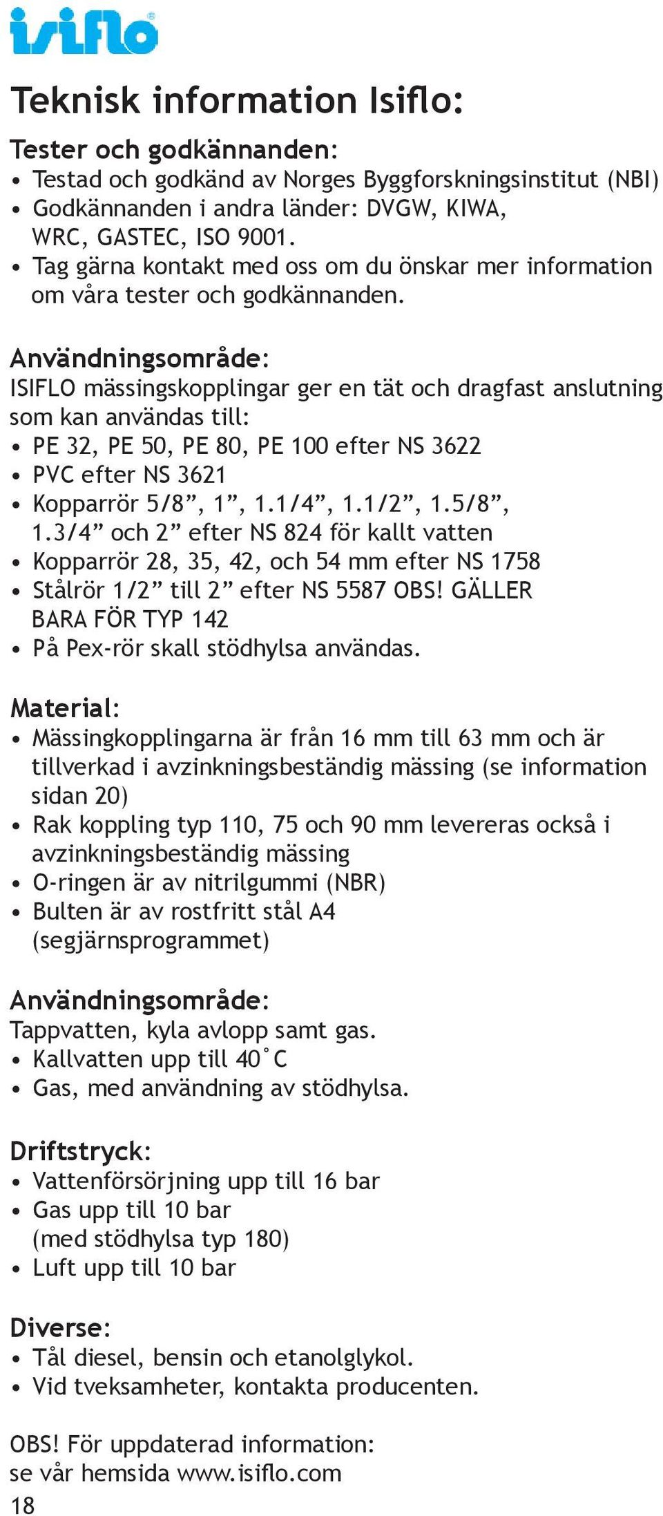 Användningsområde: ISIFLO mässingskopplingar ger en tät och dragfast anslutning som kan användas till: PE 32, PE 50, PE 80, PE 100 efter NS 3622 PVC efter NS 3621 Kopparrör 5/8, 1, 1.1/4, 1.1/2, 1.