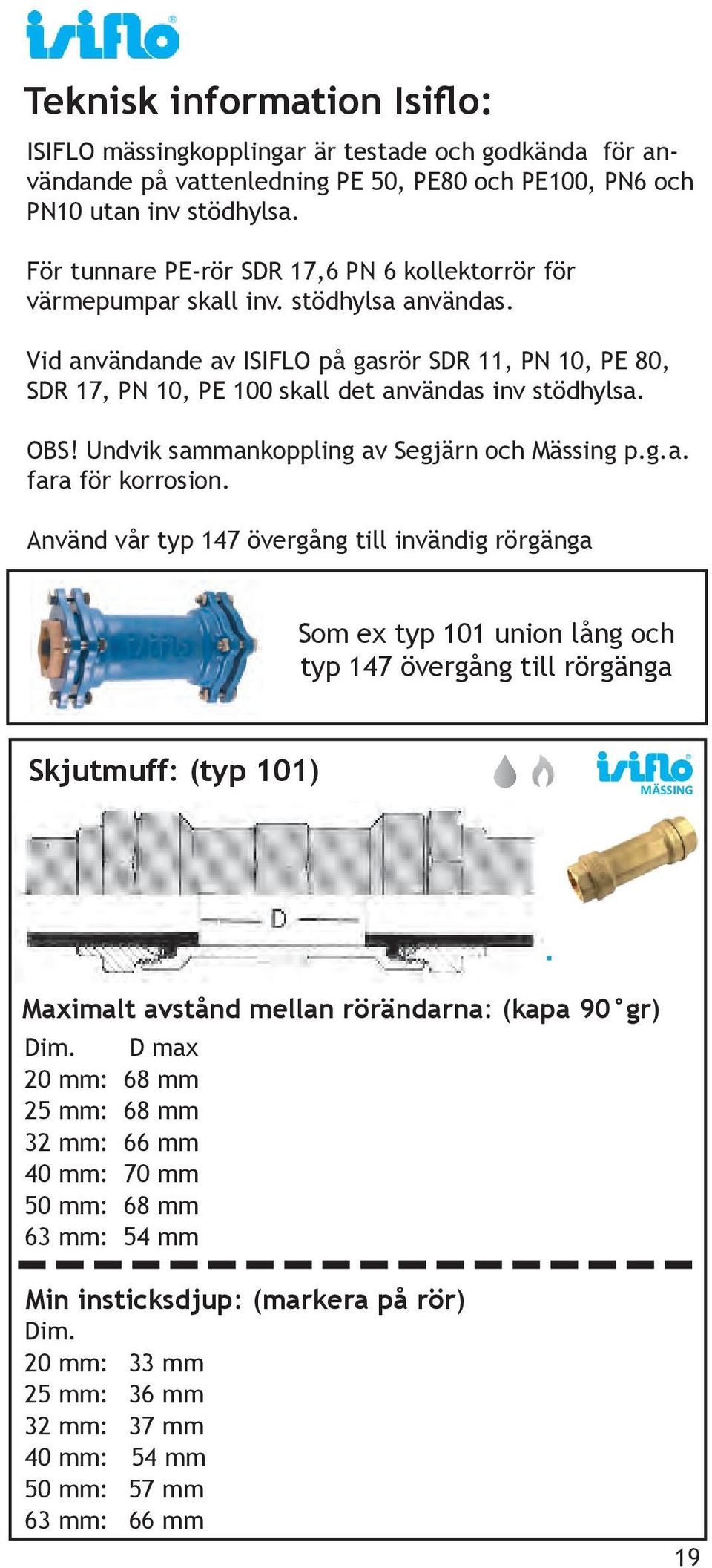 Vid användande av ISIFLO på gasrör SDR 11, PN 10, PE 80, SDR 17, PN 10, PE 100 skall det användas inv stödhylsa. OBS! Undvik sammankoppling av Segjärn och Mässing p.g.a. fara för korrosion.