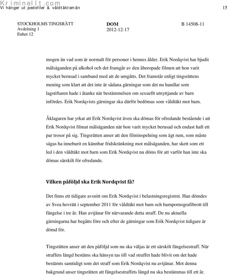 Det framstår enligt tingsrättens mening som klart att det inte är sådana gärningar som det nu handlar som lagstiftaren hade i åtanke när bestämmelsen om sexuellt utnyttjande av barn infördes.