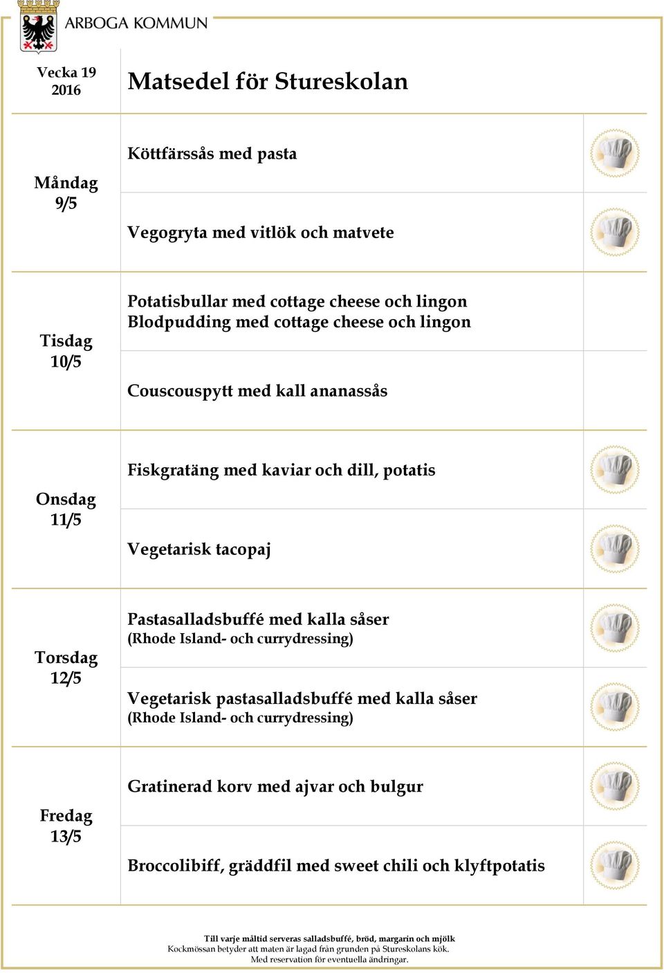 och dill, potatis Vegetarisk tacopaj 12/5 Pastasalladsbuffé med kalla såser Vegetarisk pastasalladsbuffé med