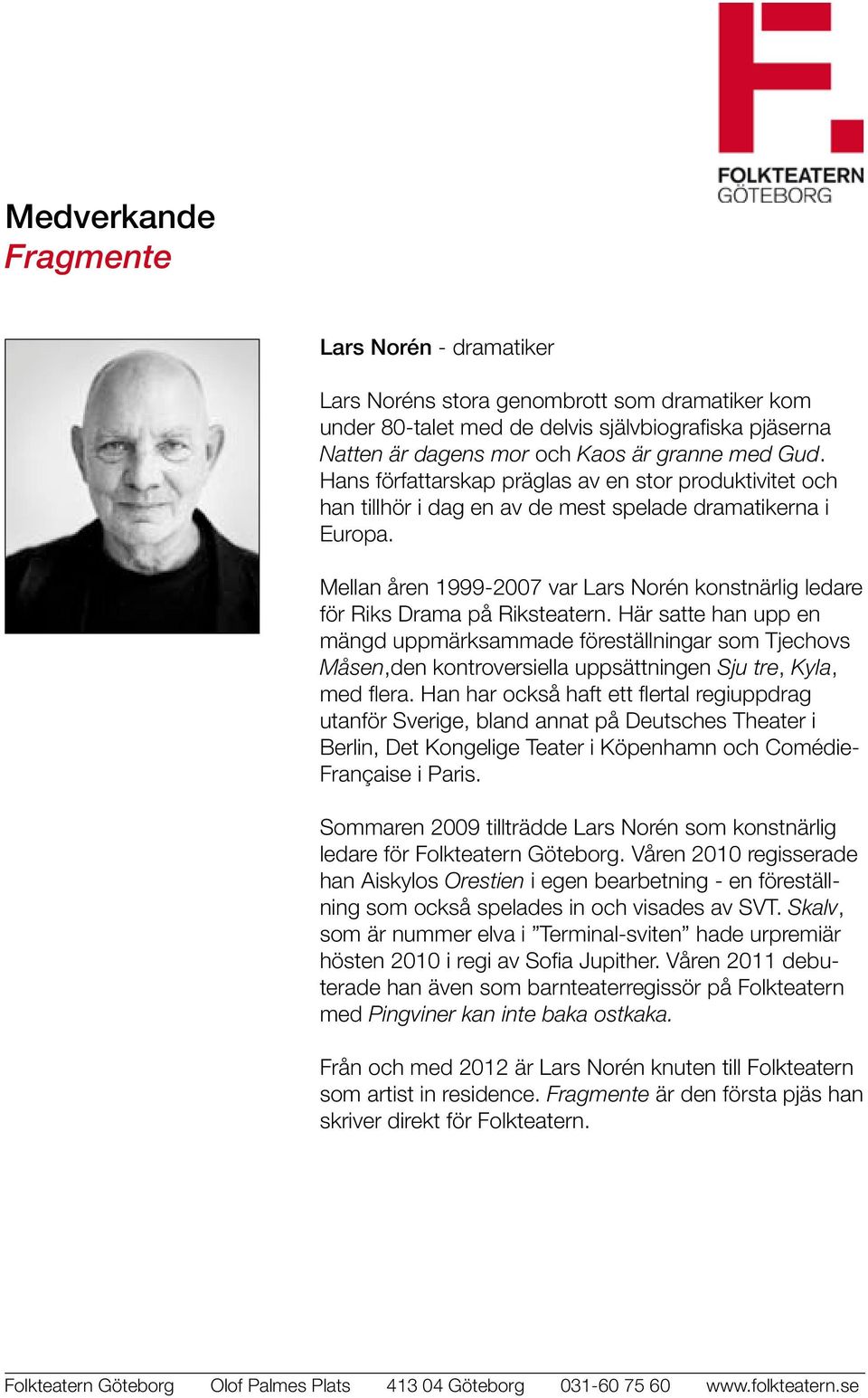 Mellan åren 1999-2007 var Lars Norén konstnärlig ledare för Riks Drama på Riksteatern.