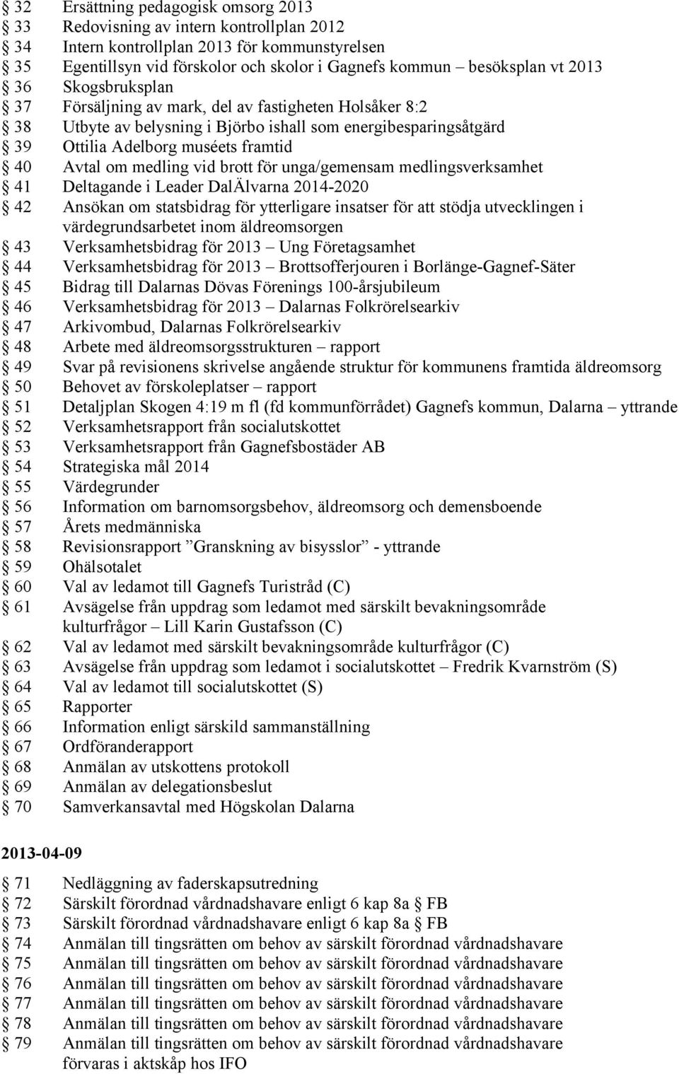 medling vid brott för unga/gemensam medlingsverksamhet 41 Deltagande i Leader DalÄlvarna 2014-2020 42 Ansökan om statsbidrag för ytterligare insatser för att stödja utvecklingen i värdegrundsarbetet
