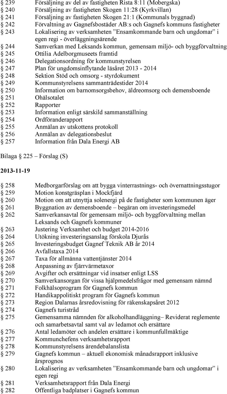miljö- och byggförvaltning 245 Ottilia Adelborgmuseets framtid 246 Delegationsordning för kommunstyrelsen 247 Plan för ungdomsinflytande läsåret 2013-2014 248 Sektion Stöd och omsorg - styrdokument