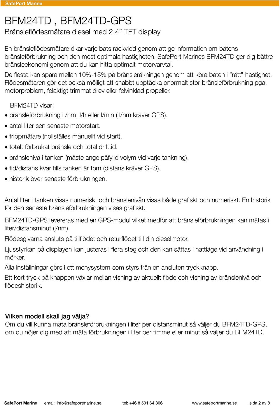 SafePort Marines BFM24TD ger dig bättre bränsleekonomi genom att du kan hitta optimalt motorvarvtal. De flesta kan spara mellan 10%-15% på bränsleräkningen genom att köra båten i rätt hastighet.