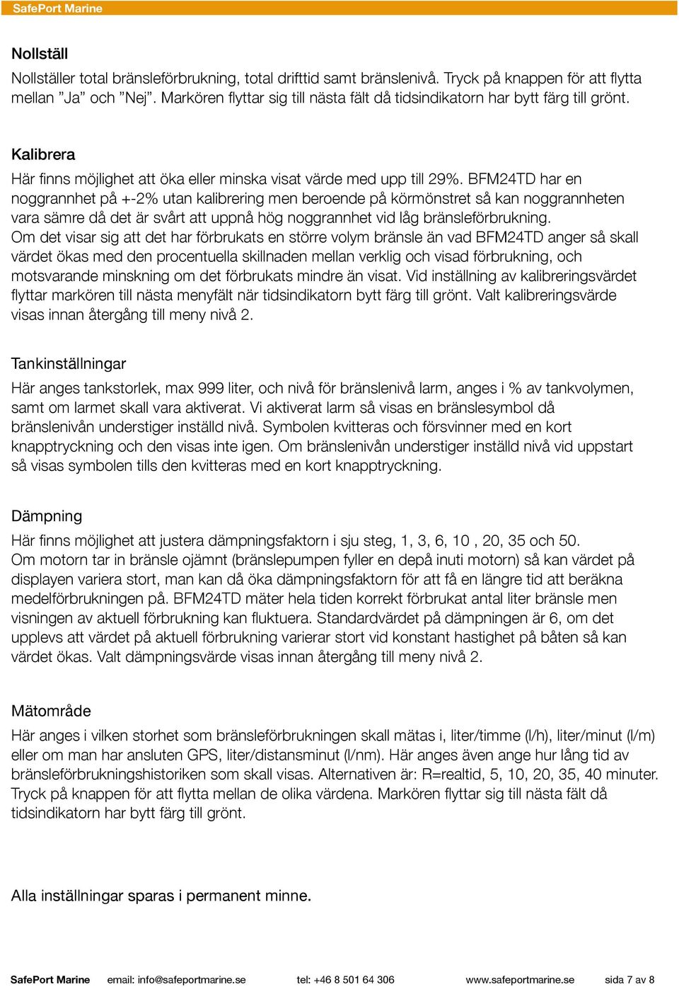 BFM24TD har en noggrannhet på +-2% utan kalibrering men beroende på körmönstret så kan noggrannheten vara sämre då det är svårt att uppnå hög noggrannhet vid låg bränsleförbrukning.