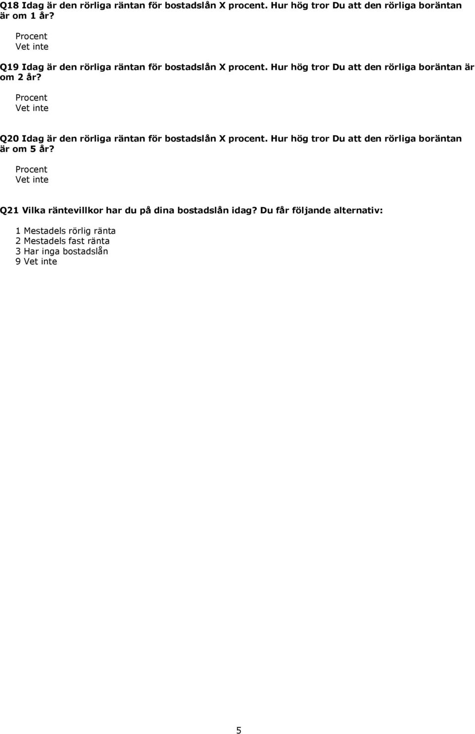 Q20 Idag är den rörliga räntan för bostadslån X procent. Hur hög tror Du att den rörliga boräntan är om 5 år?