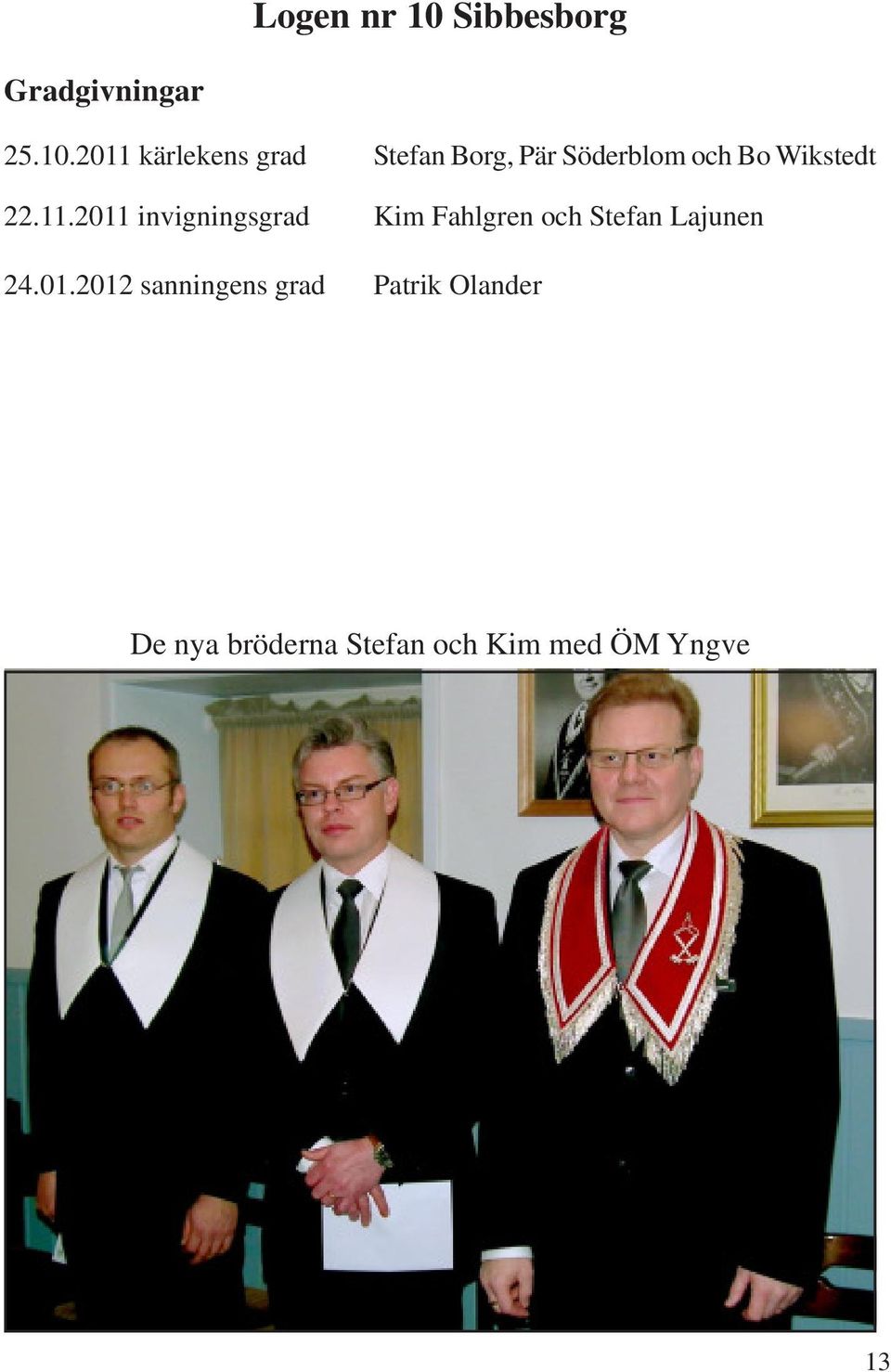 2011 kärlekens grad Stefan Borg, Pär Söderblom och Bo Wikstedt