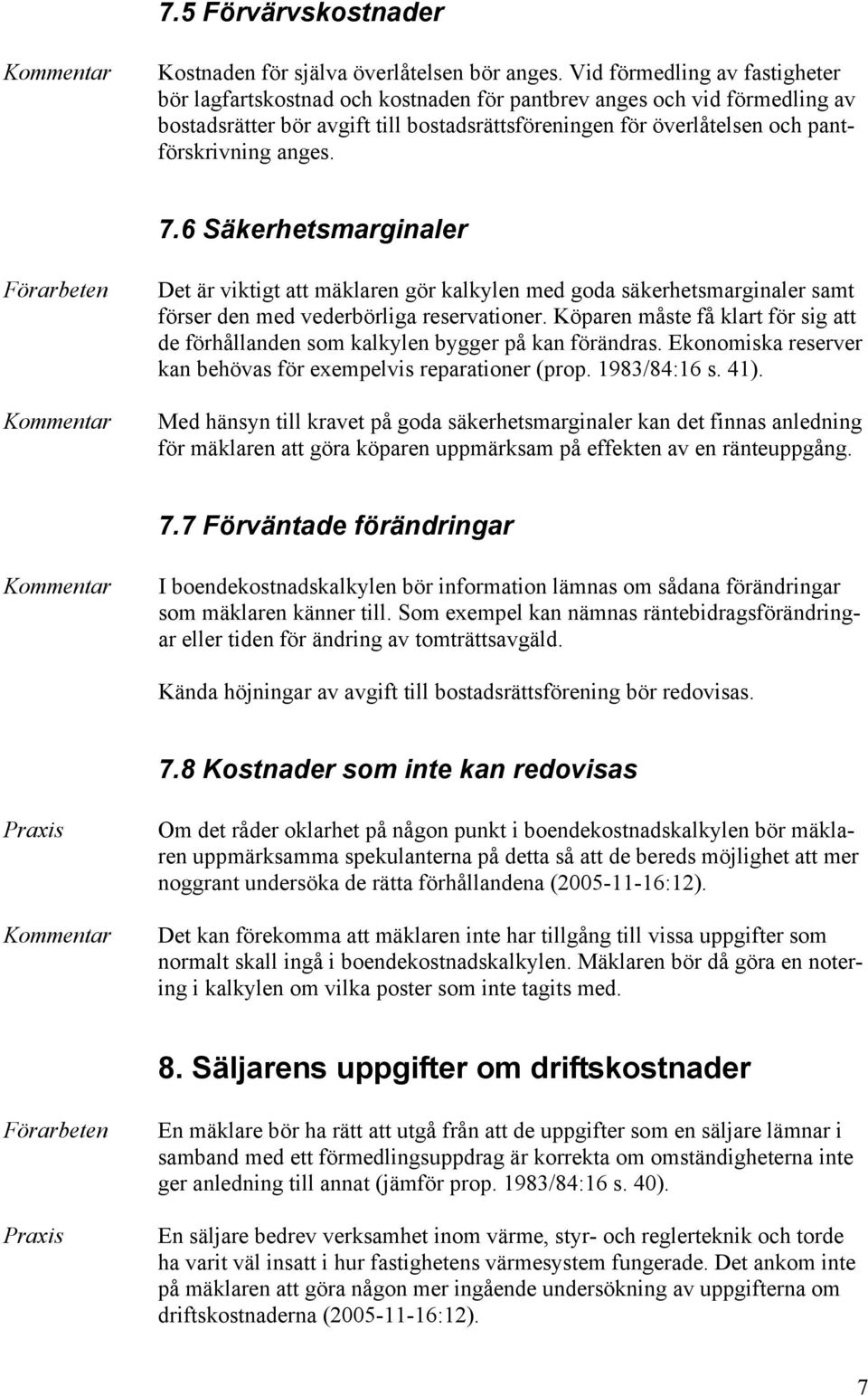 anges. 7.6 Säkerhetsmarginaler Det är viktigt att mäklaren gör kalkylen med goda säkerhetsmarginaler samt förser den med vederbörliga reservationer.