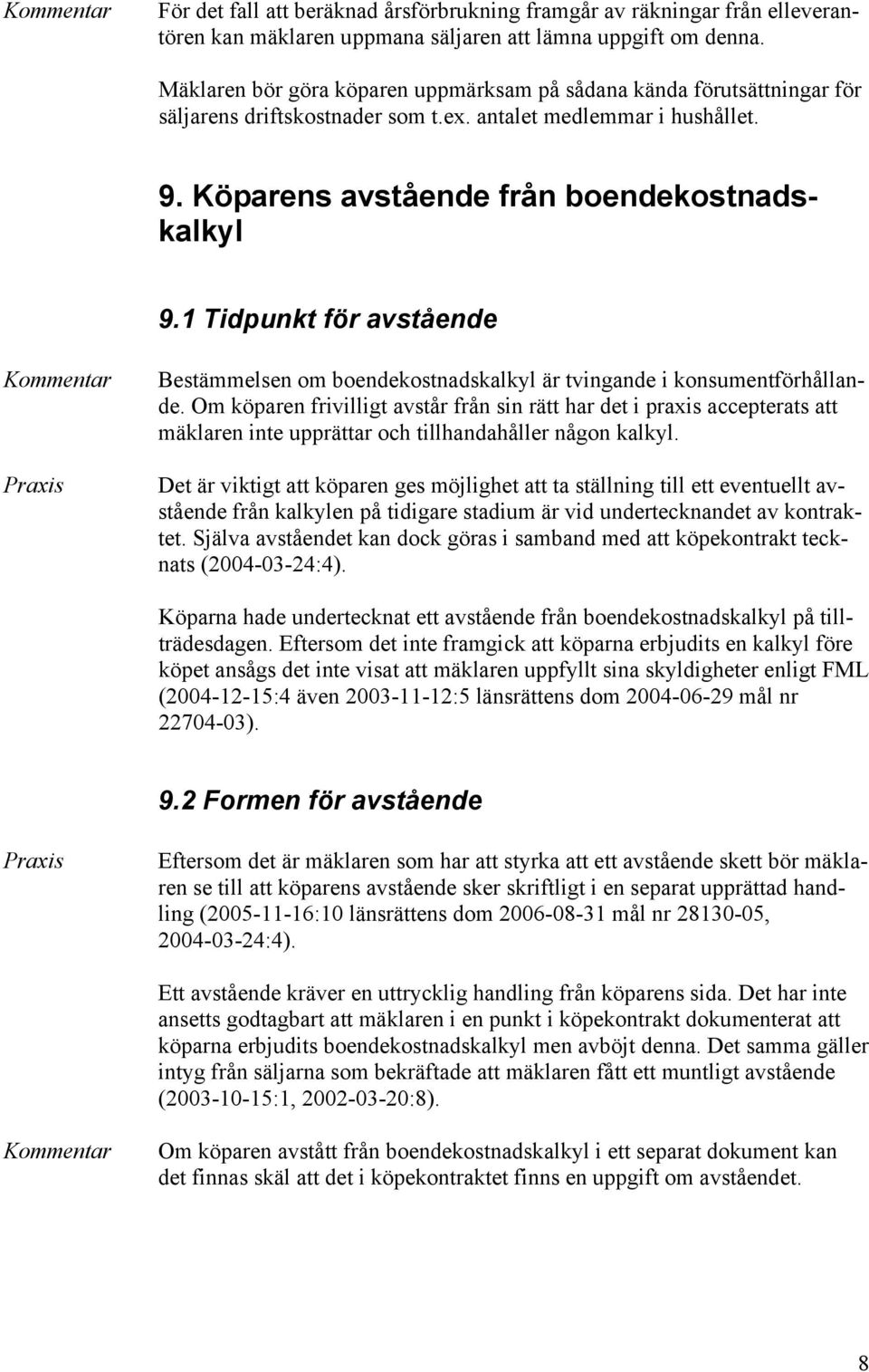 1 Tidpunkt för avstående Bestämmelsen om boendekostnadskalkyl är tvingande i konsumentförhållande.