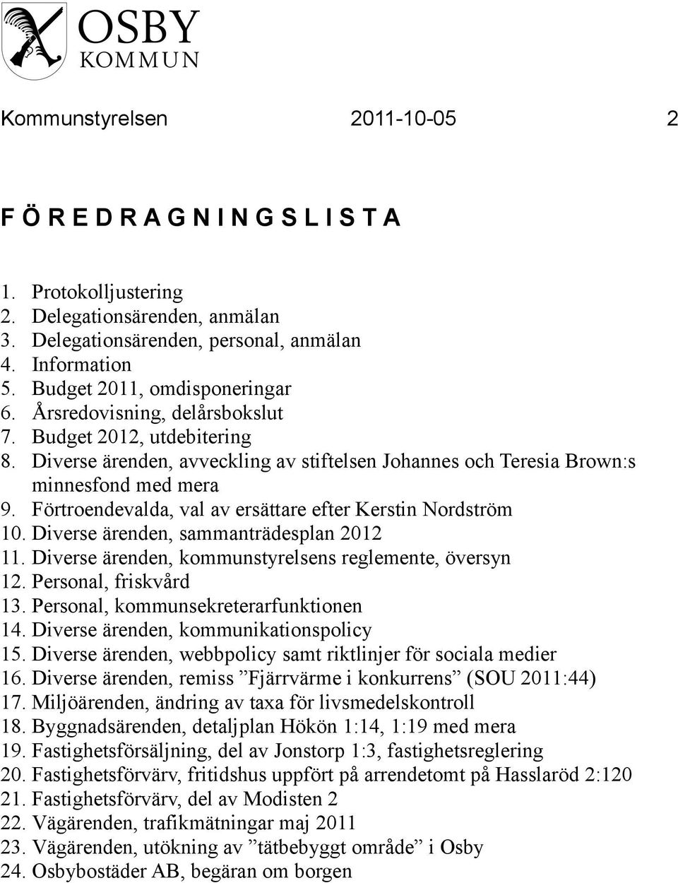 Förtroendevalda, val av ersättare efter Kerstin Nordström 10. Diverse ärenden, sammanträdesplan 2012 11. Diverse ärenden, kommunstyrelsens reglemente, översyn 12. Personal, friskvård 13.