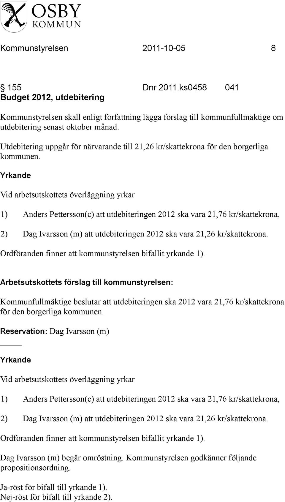 Yrkande Vid arbetsutskottets överläggning yrkar 1) Anders Pettersson(c) att utdebiteringen 2012 ska vara 21,76 kr/skattekrona, 2) Dag Ivarsson (m) att utdebiteringen 2012 ska vara 21,26