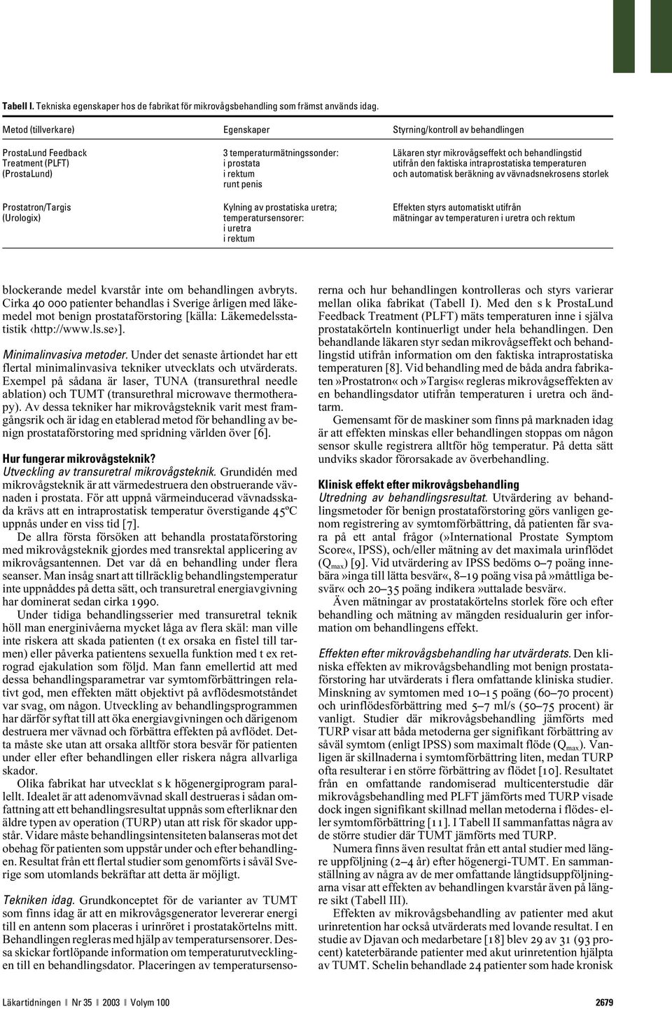 den faktiska intraprostatiska temperaturen (ProstaLund) i rektum och automatisk beräkning av vävnadsnekrosens storlek runt penis Prostatron/Targis Kylning av prostatiska uretra; Effekten styrs
