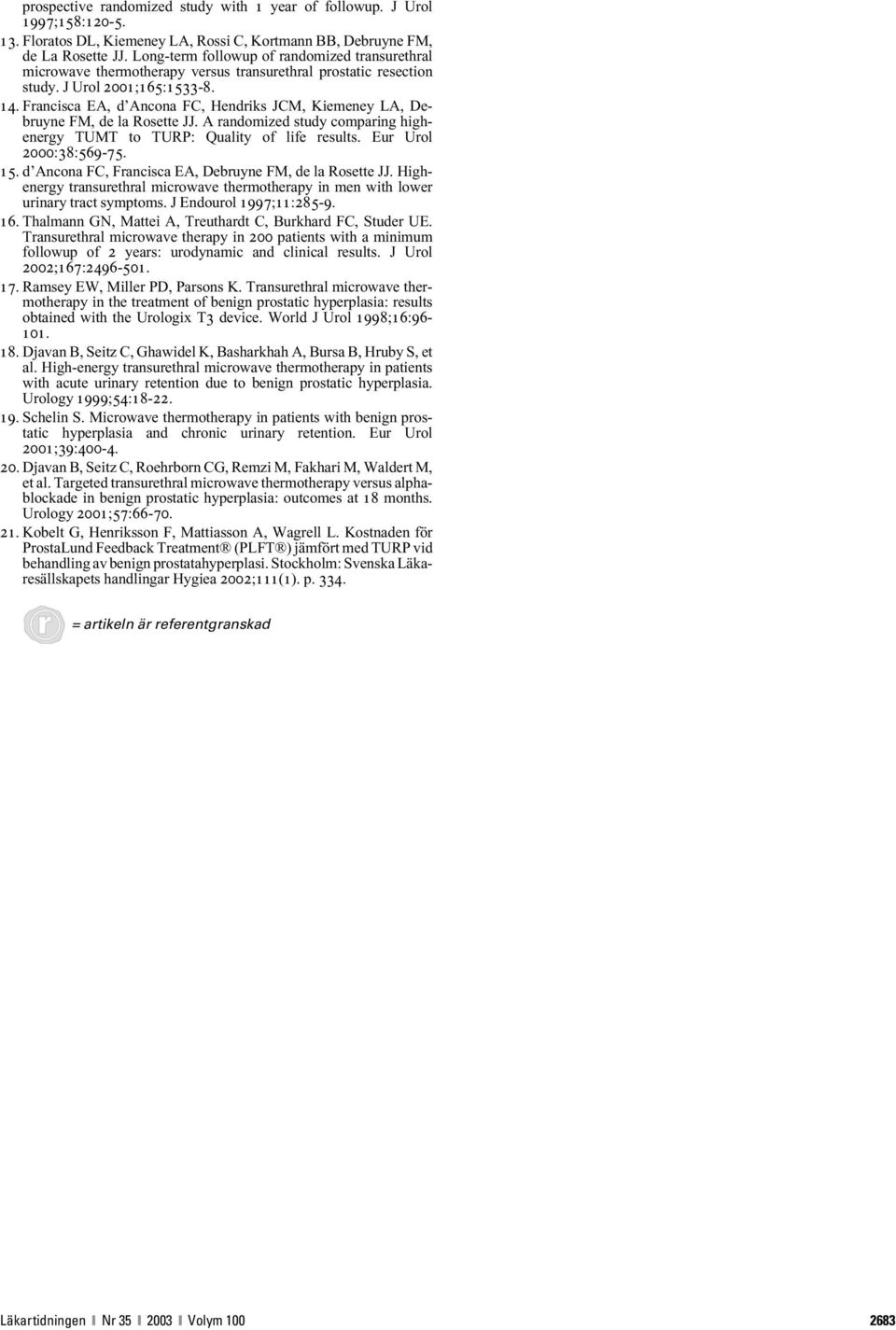 Francisca EA, d Ancona FC, Hendriks JCM, Kiemeney LA, Debruyne FM, de la Rosette JJ. A randomized study comparing highenergy TUMT to TURP: Quality of life results. Eur Urol 2000:38:569-75. 15.