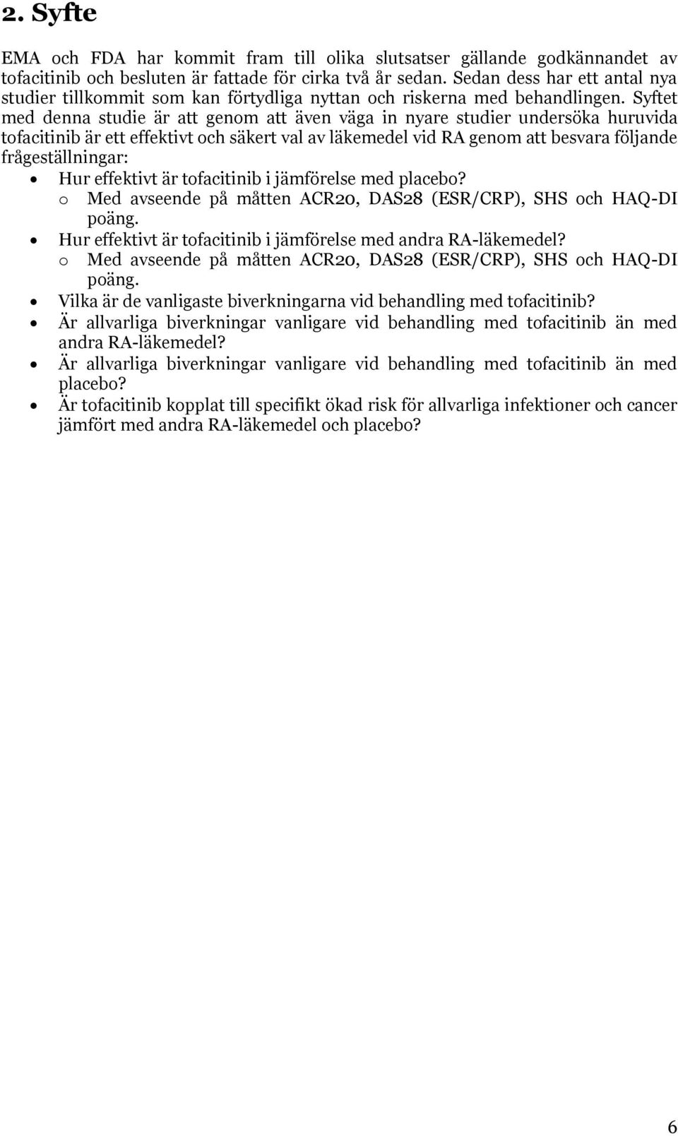 Syftet med denna studie är att genom att även väga in nyare studier undersöka huruvida tofacitinib är ett effektivt och säkert val av läkemedel vid RA genom att besvara följande frågeställningar: Hur