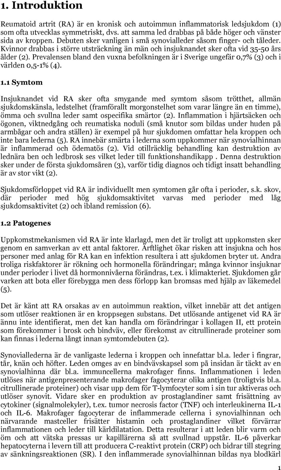 Prevalensen bland den vuxna befolkningen är i Sverige ungefär 0,7% (3) och i världen 0,5-1% (4). 1.