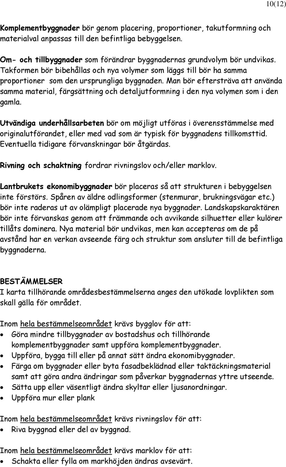 Man bör eftersträva att använda samma material, färgsättning och detaljutformning i den nya volymen som i den gamla.