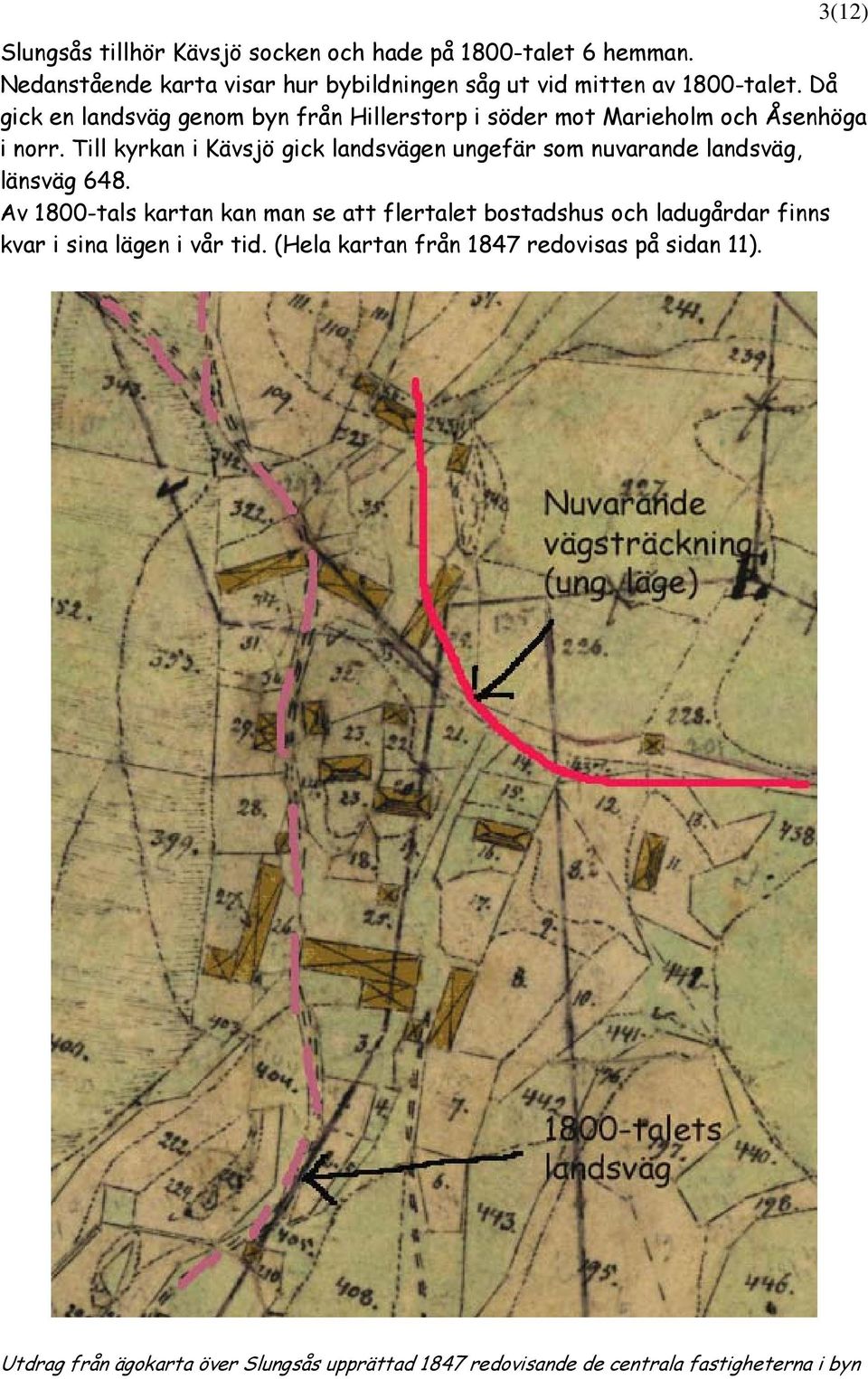 Då gick en landsväg genom byn från Hillerstorp i söder mot Marieholm och Åsenhöga i norr.