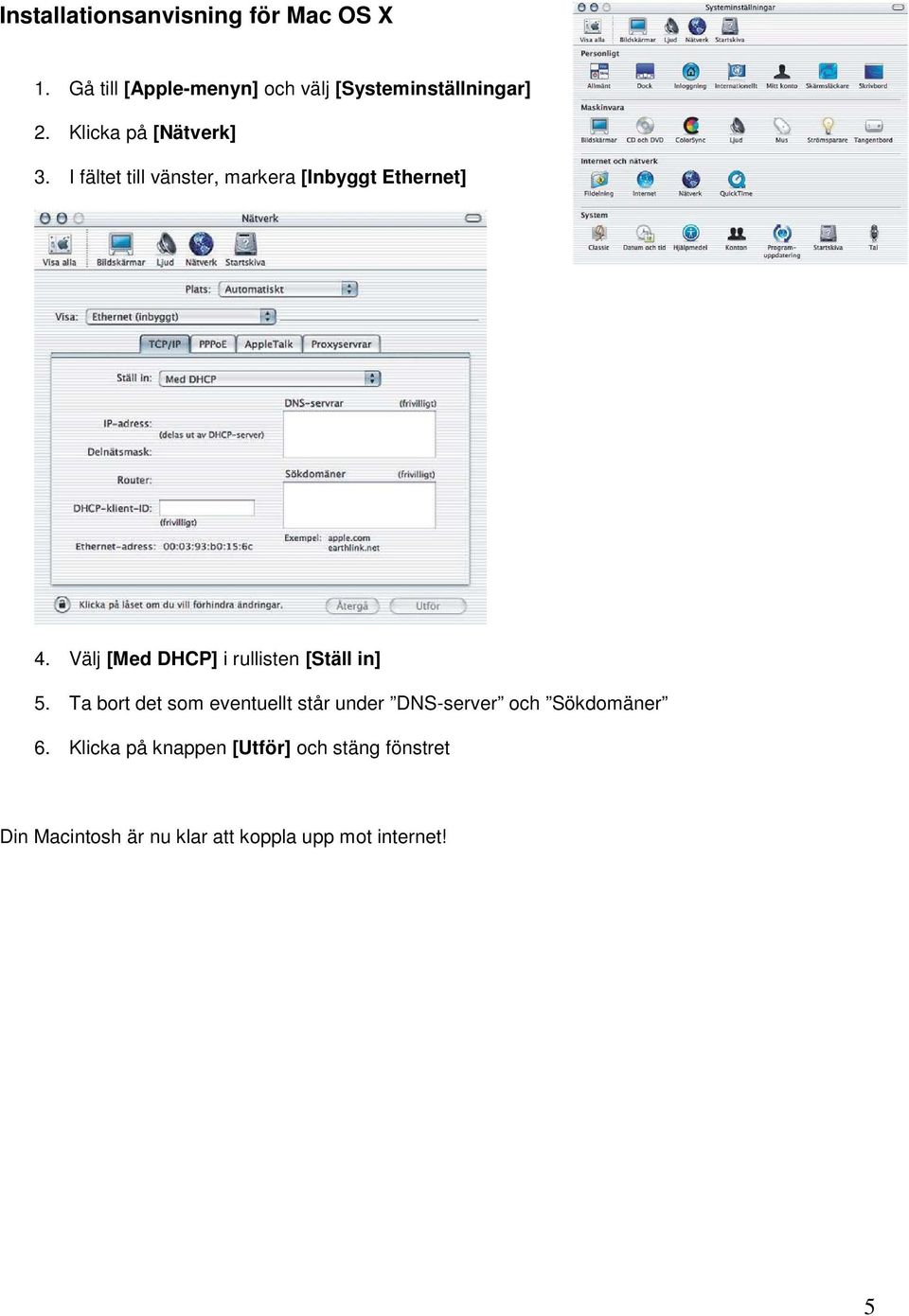 Välj [Med DHCP] i rullisten [Ställ in] 5.