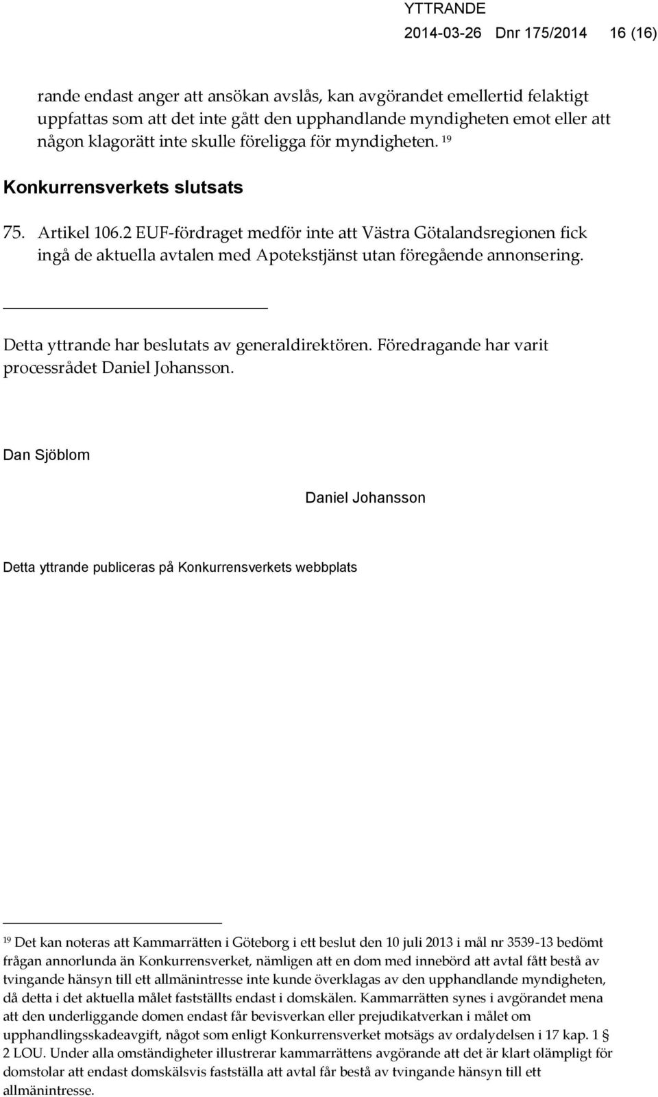 2 EUF-fördraget medför inte att Västra Götalandsregionen fick ingå de aktuella avtalen med Apotekstjänst utan föregående annonsering. Detta yttrande har beslutats av generaldirektören.