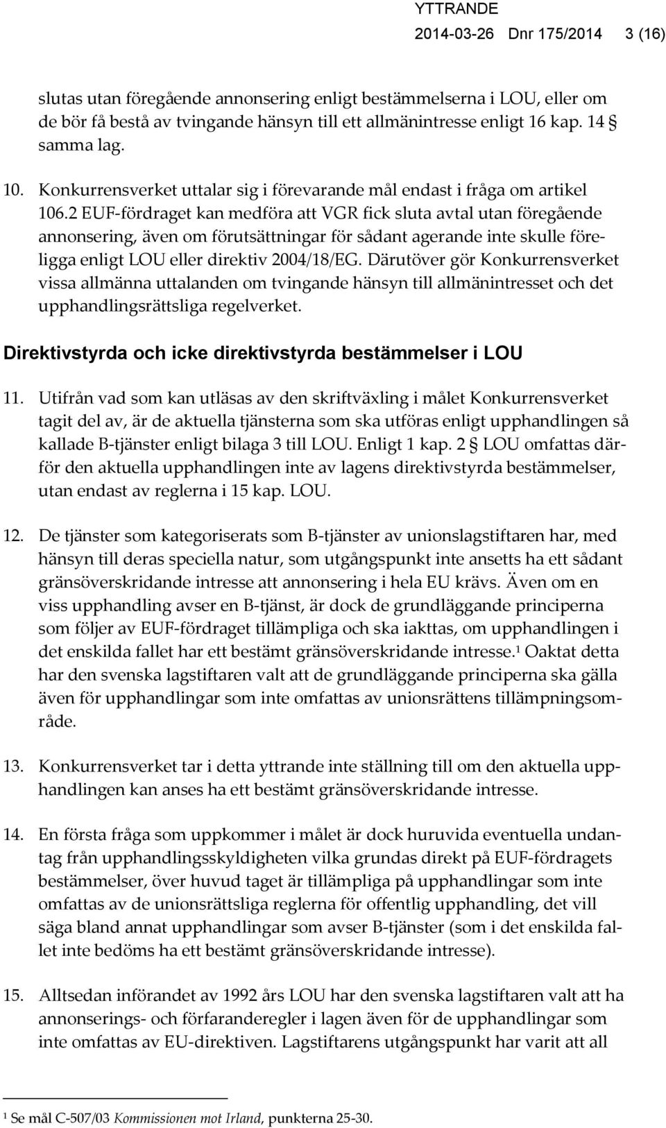 2 EUF-fördraget kan medföra att VGR fick sluta avtal utan föregående annonsering, även om förutsättningar för sådant agerande inte skulle föreligga enligt LOU eller direktiv 2004/18/EG.