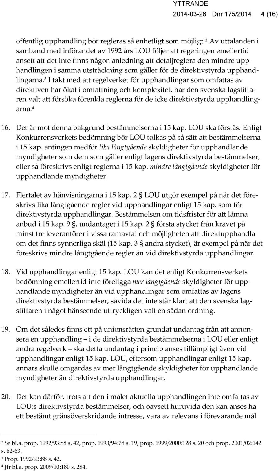 gäller för de direktivstyrda upphandlingarna.