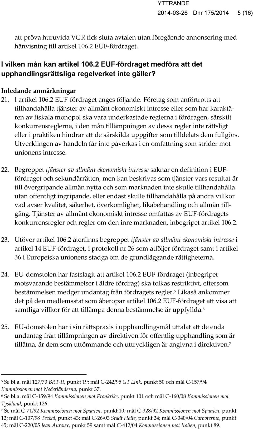 Företag som anförtrotts att tillhandahålla tjänster av allmänt ekonomiskt intresse eller som har karaktären av fiskala monopol ska vara underkastade reglerna i fördragen, särskilt konkurrensreglerna,