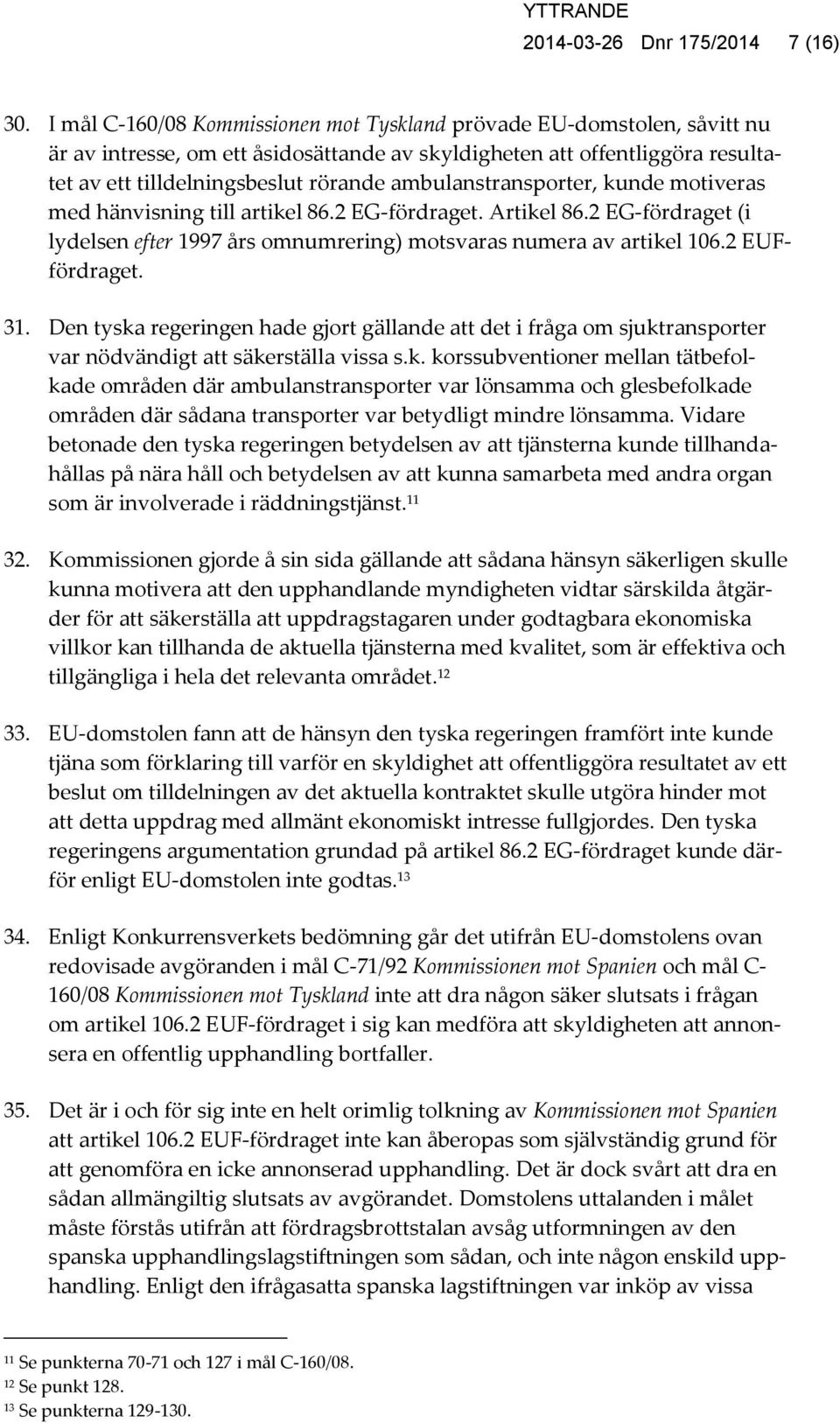 ambulanstransporter, kunde motiveras med hänvisning till artikel 86.2 EG-fördraget. Artikel 86.2 EG-fördraget (i lydelsen efter 1997 års omnumrering) motsvaras numera av artikel 106.2 EUFfördraget.