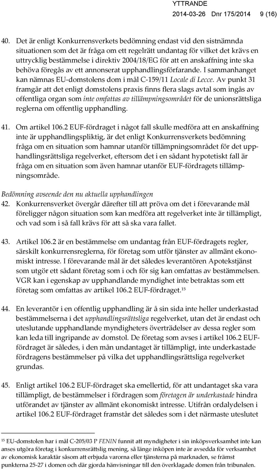 en anskaffning inte ska behöva föregås av ett annonserat upphandlingsförfarande. I sammanhanget kan nämnas EU-domstolens dom i mål C-159/11 Locale di Lecce.