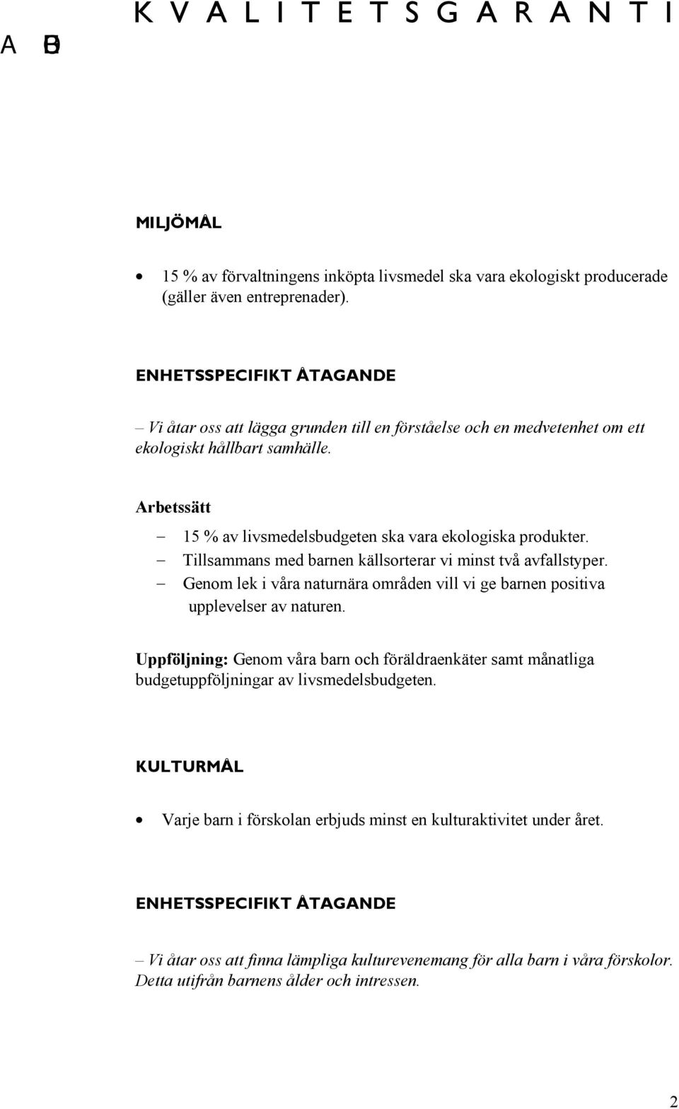 Tillsammans med barnen källsorterar vi minst två avfallstyper. Genom lek i våra naturnära områden vill vi ge barnen positiva upplevelser av naturen.