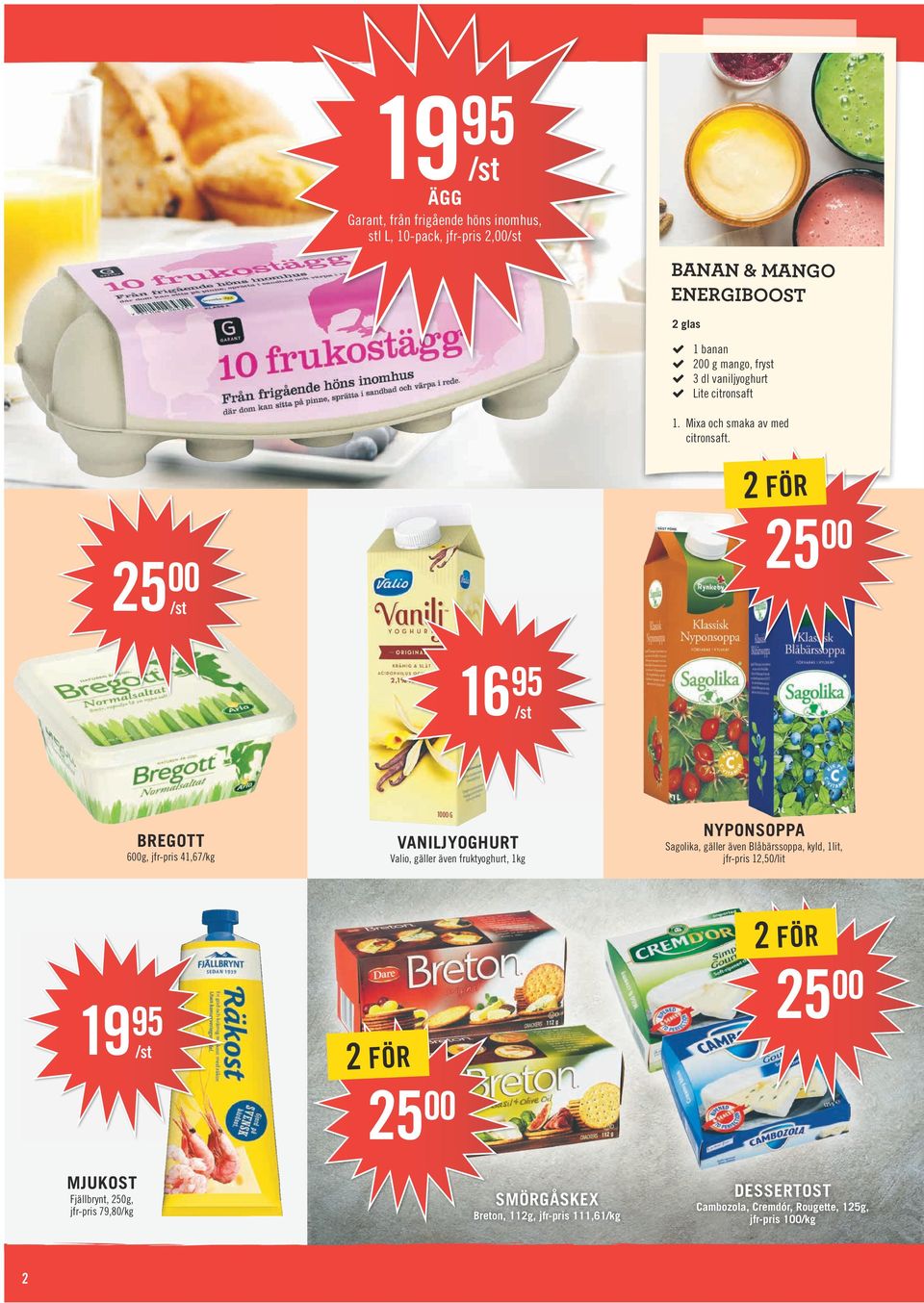 25 00 25 00 16 95 BREGOTT 600g, jfr-pris 41,67 VANILJYOGHURT Valio, gäller även fruktyoghurt, 1kg NYPONSOPPA Sagolika, gäller även