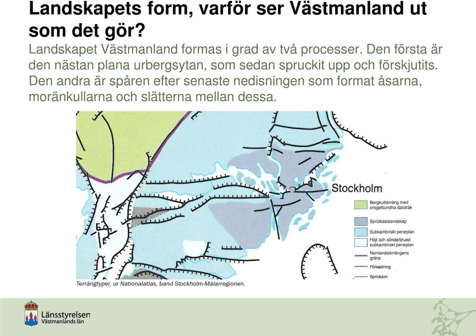 Den första är den nästan plana urbergsytan, som sedan spruckit upp och