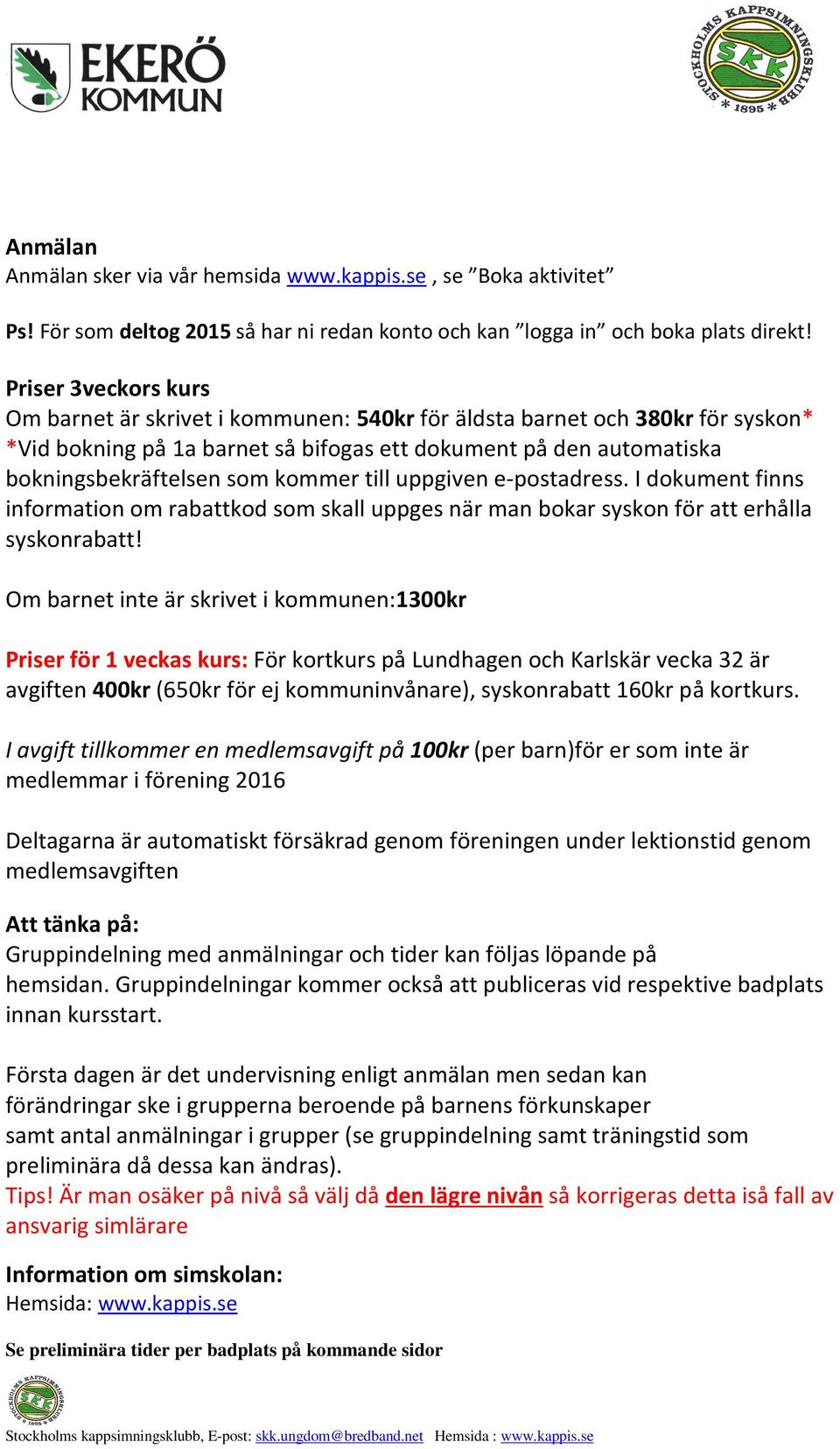 kommer till uppgiven e-postadress. I dokument finns information om rabattkod som skall uppges när man bokar syskon för att erhålla syskonrabatt!