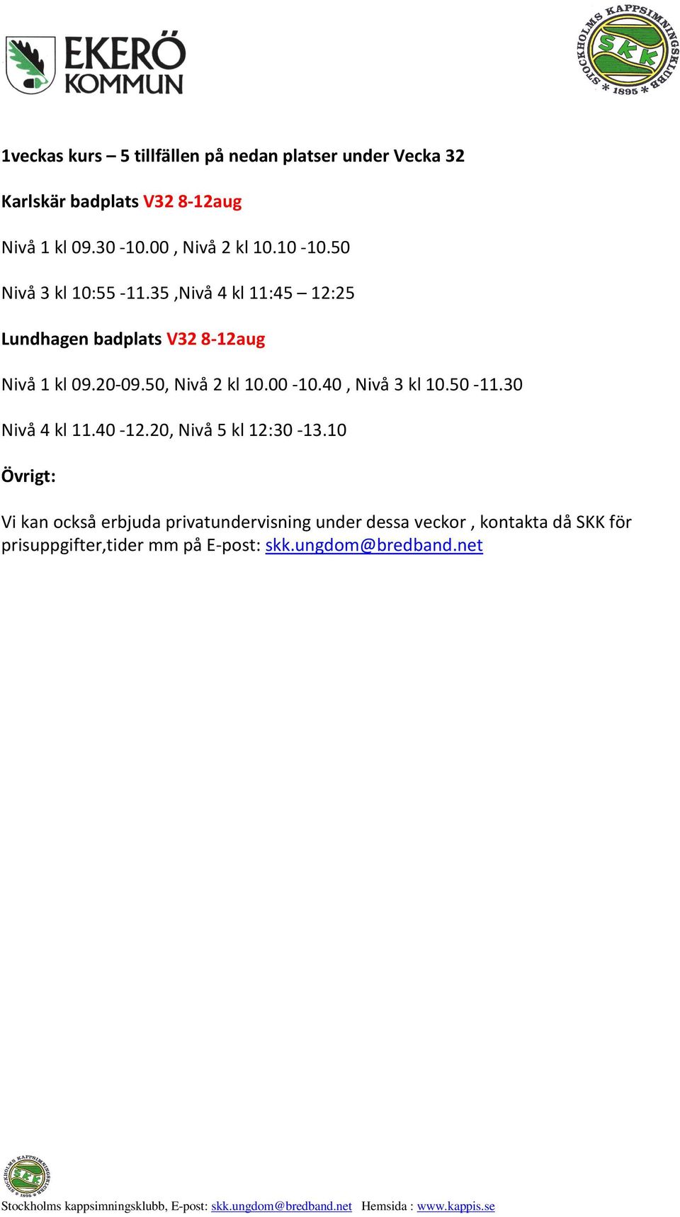 20-09.50, Nivå 2 kl 10.00-10.40, Nivå 3 kl 10.50-11.30 Nivå 4 kl 11.40-12.20, Nivå 5 kl 12:30-13.