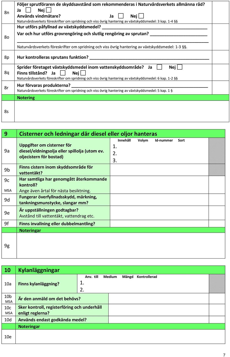 Var och hur utförs grovrengöring och slutlig rengöring av sprutan? Naturvårdsverkets föreskrifter om spridning och viss övrig hantering av växtskyddsmedel: 1-3. Hur kontrolleras sprutans funktion?