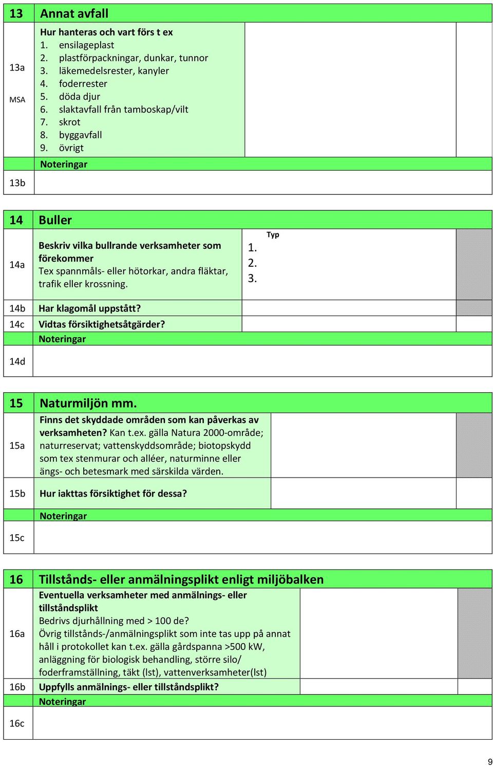1. 2. 3. Typ 14b 14c Har klagomål uppstått? Vidtas försiktighetsåtgärder? 14d 15 Naturmiljön mm. 15a Finns det skyddade områden som kan påverkas av verksamheten? Kan t.ex.