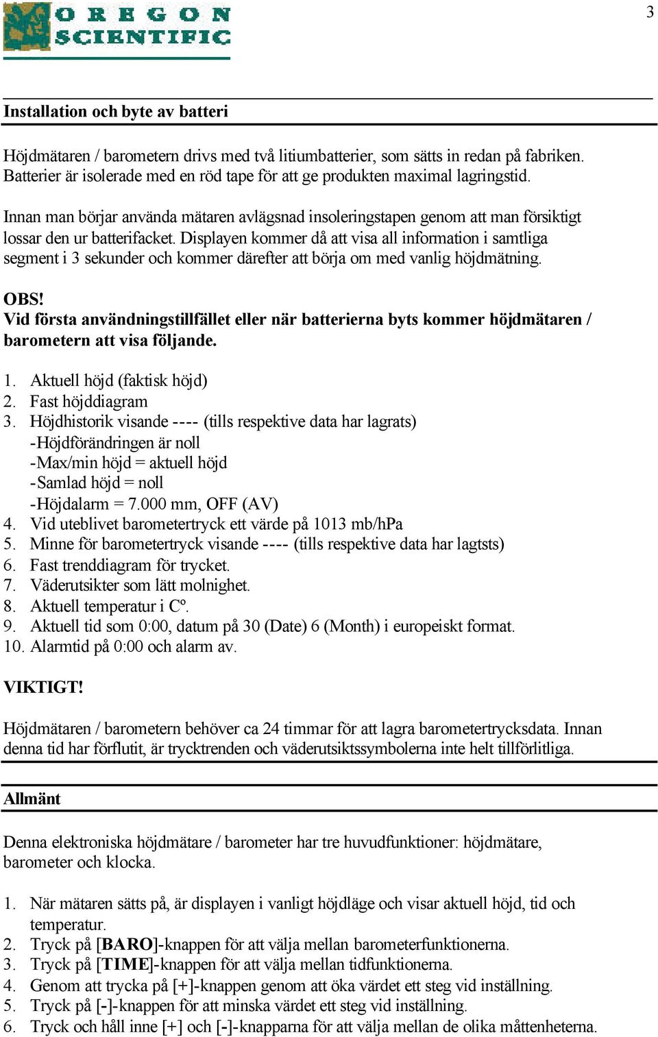 Displayen kommer då att visa all information i samtliga segment i 3 sekunder och kommer därefter att börja om med vanlig höjdmätning.