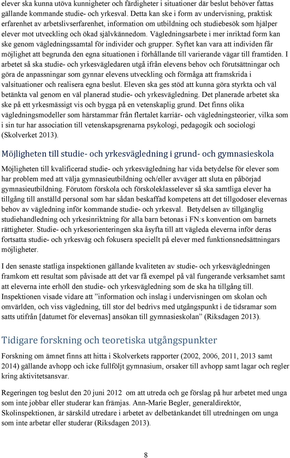 Vägledningsarbete i mer inriktad form kan ske genom vägledningssamtal för individer och grupper.