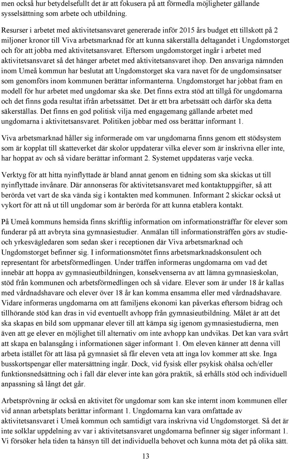 jobba med aktivitetsansvaret. Eftersom ungdomstorget ingår i arbetet med aktivitetsansvaret så det hänger arbetet med aktivitetsansvaret ihop.