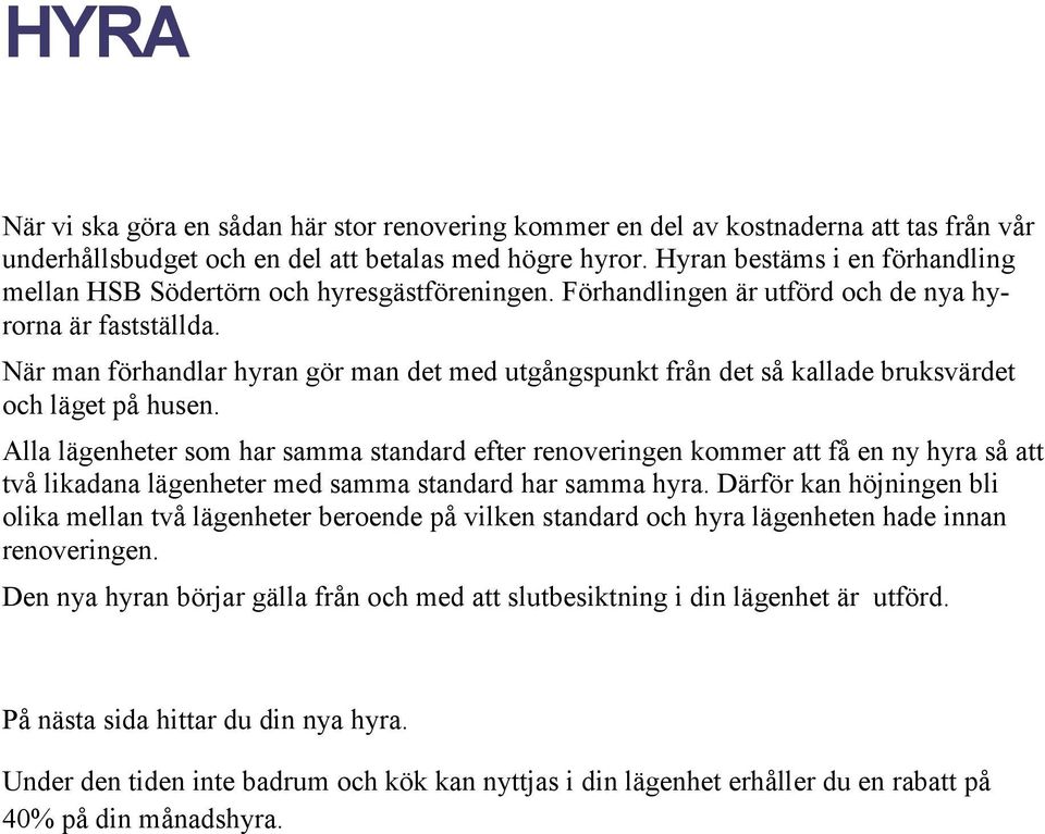 När man förhandlar hyran gör man det med utgångspunkt från det så kallade bruksvärdet och läget på husen.