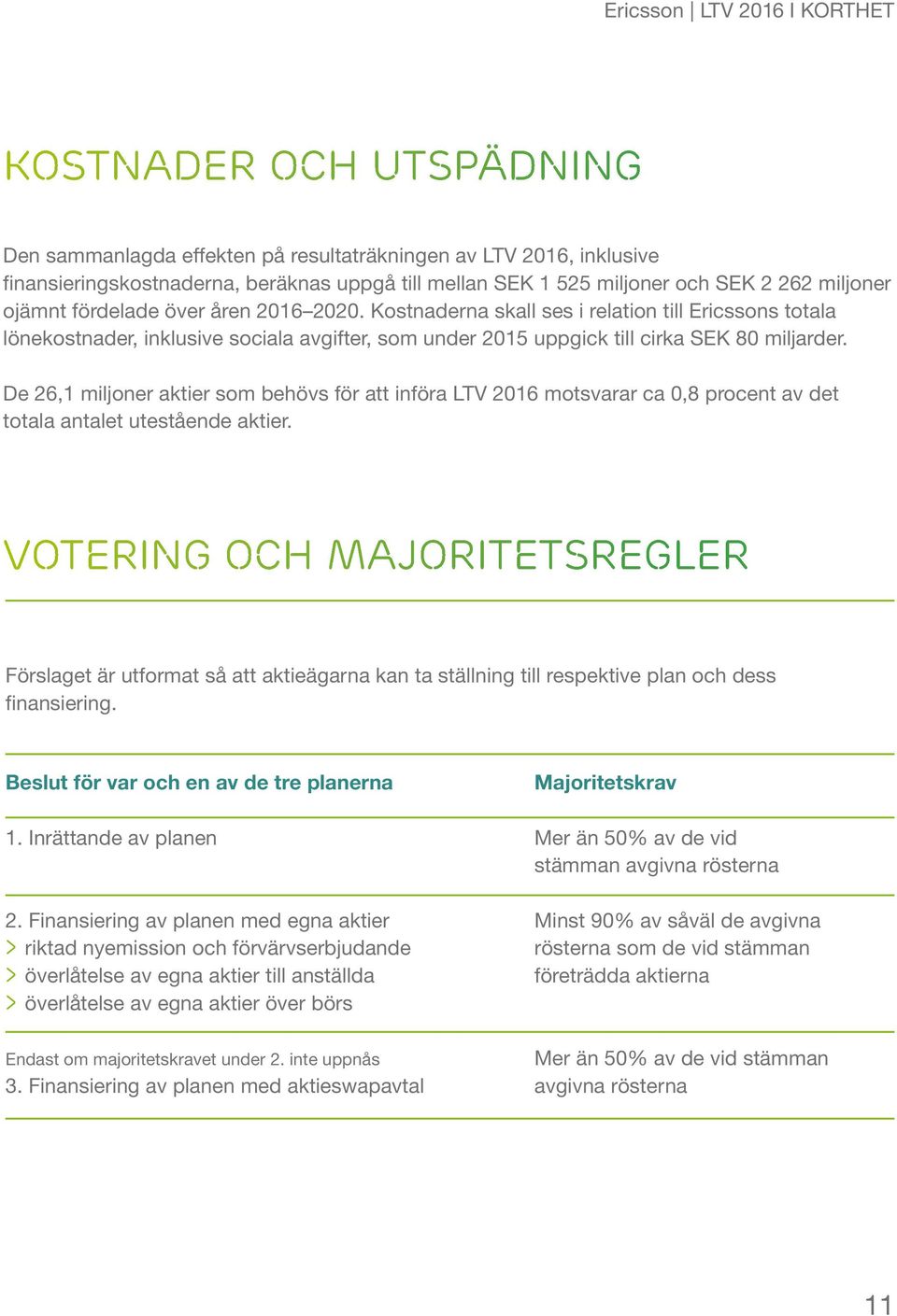 De 26,1 miljoner aktier som behövs för att införa LTV 2016 motsvarar ca 0,8 procent av det totala antalet utestående aktier.