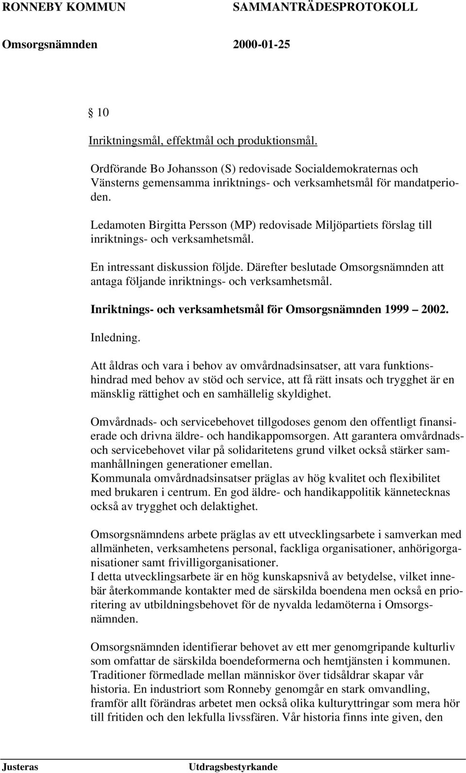 Därefter beslutade Omsorgsnämnden att antaga följande inriktnings- och verksamhetsmål. Inriktnings- och verksamhetsmål för Omsorgsnämnden 1999 2002. Inledning.