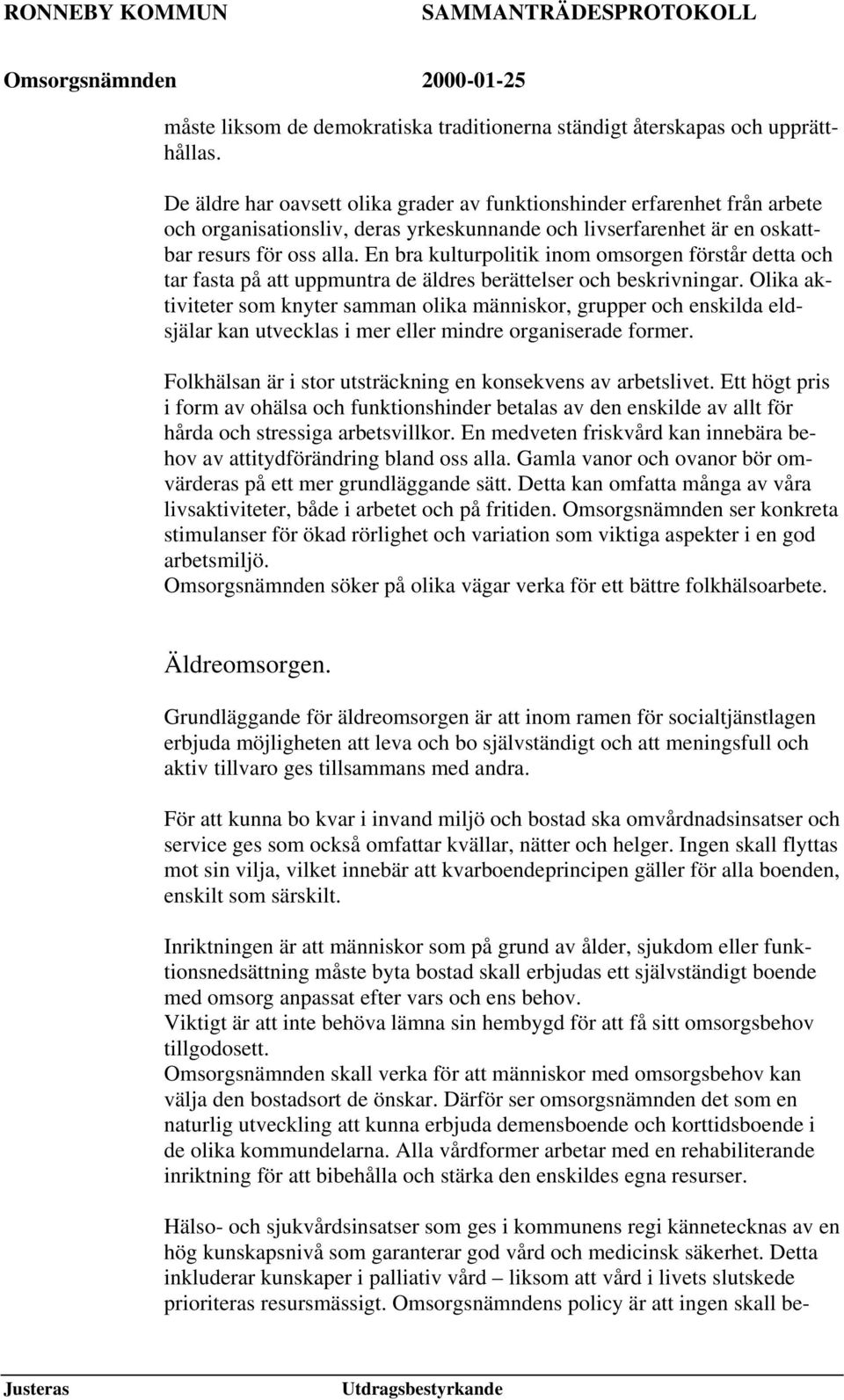 En bra kulturpolitik inom omsorgen förstår detta och tar fasta på att uppmuntra de äldres berättelser och beskrivningar.