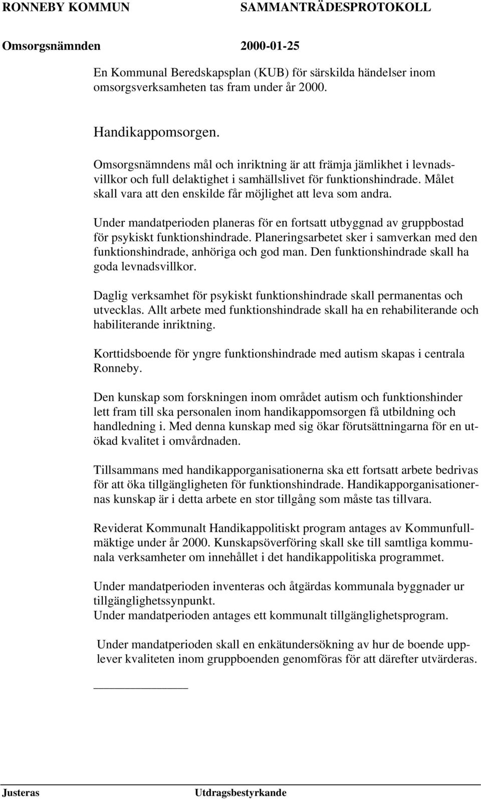 Målet skall vara att den enskilde får möjlighet att leva som andra. Under mandatperioden planeras för en fortsatt utbyggnad av gruppbostad för psykiskt funktionshindrade.