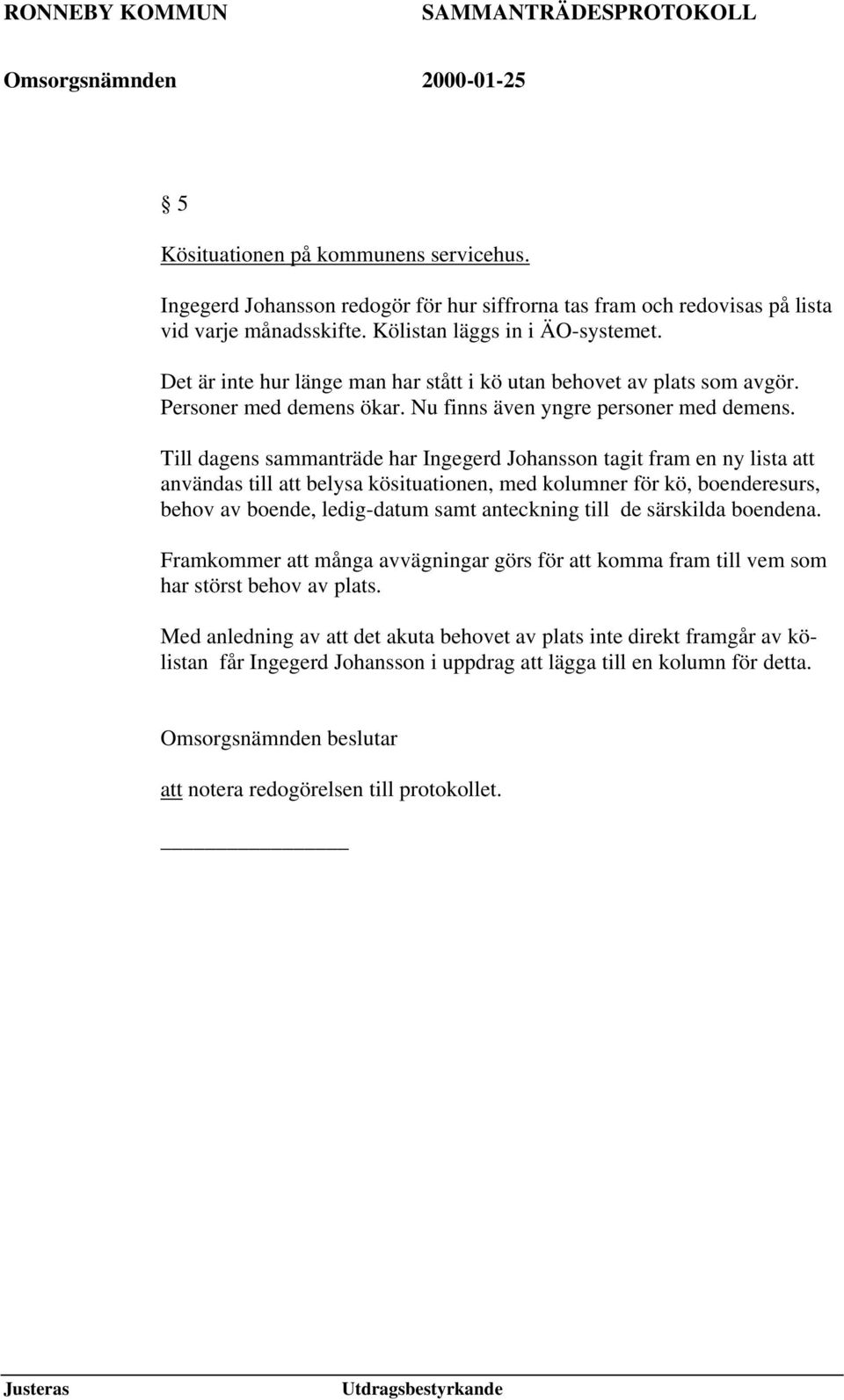 Till dagens sammanträde har Ingegerd Johansson tagit fram en ny lista att användas till att belysa kösituationen, med kolumner för kö, boenderesurs, behov av boende, ledig-datum samt anteckning till